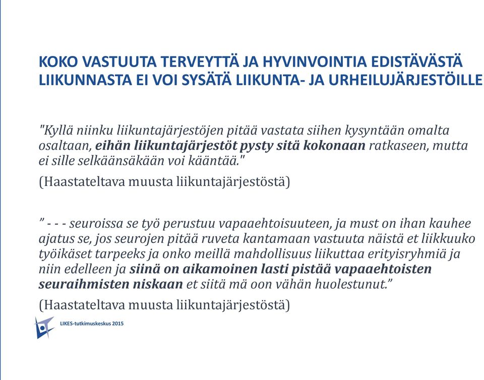 " (Haastateltava muusta liikuntajärjestöstä) - - - seuroissa se työ perustuu vapaaehtoisuuteen, ja must on ihan kauhee ajatus se, jos seurojen pitää ruveta kantamaan vastuuta