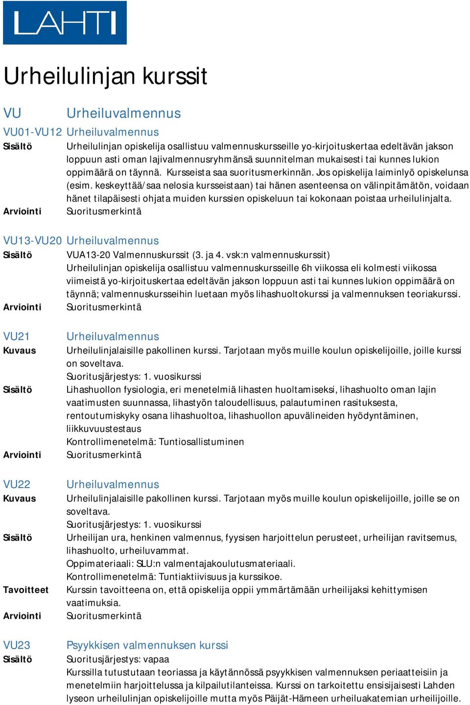 keskeyttää/saa nelosia kursseistaan) tai hänen asenteensa on välinpitämätön, voidaan hänet tilapäisesti ohjata muiden kurssien opiskeluun tai kokonaan poistaa urheilulinjalta.