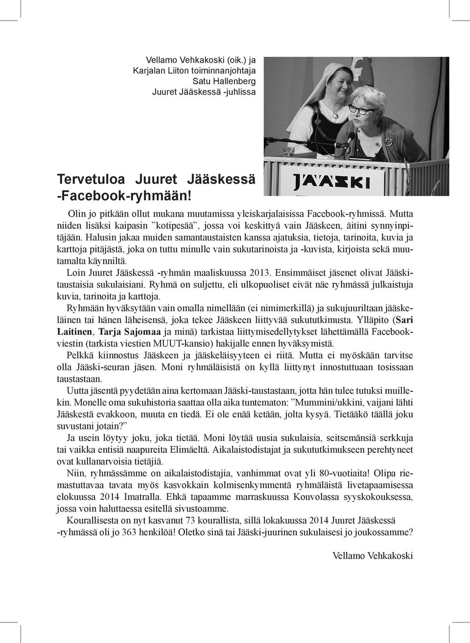 Halusin jakaa muiden samantaustaisten kanssa ajatuksia, tietoja, tarinoita, kuvia ja karttoja pitäjästä, joka on tuttu minulle vain sukutarinoista ja -kuvista, kirjoista sekä muutamalta käynniltä.