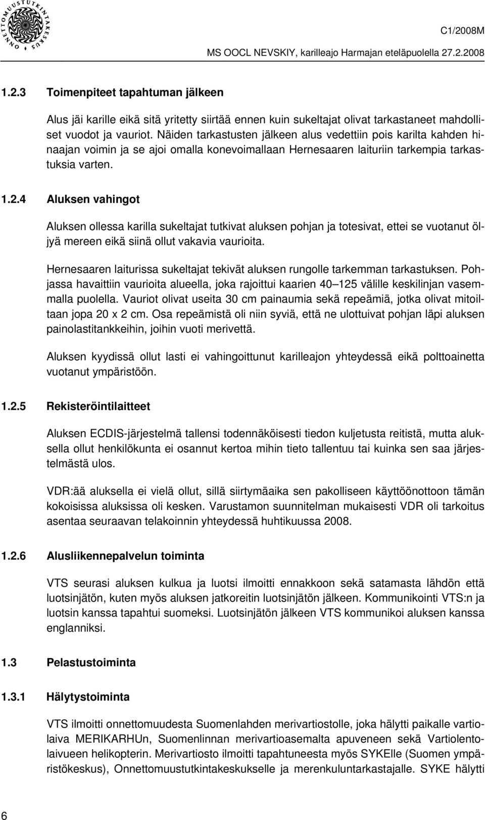 4 Aluksen vahingot Aluksen ollessa karilla sukeltajat tutkivat aluksen pohjan ja totesivat, ettei se vuotanut öljyä mereen eikä siinä ollut vakavia vaurioita.