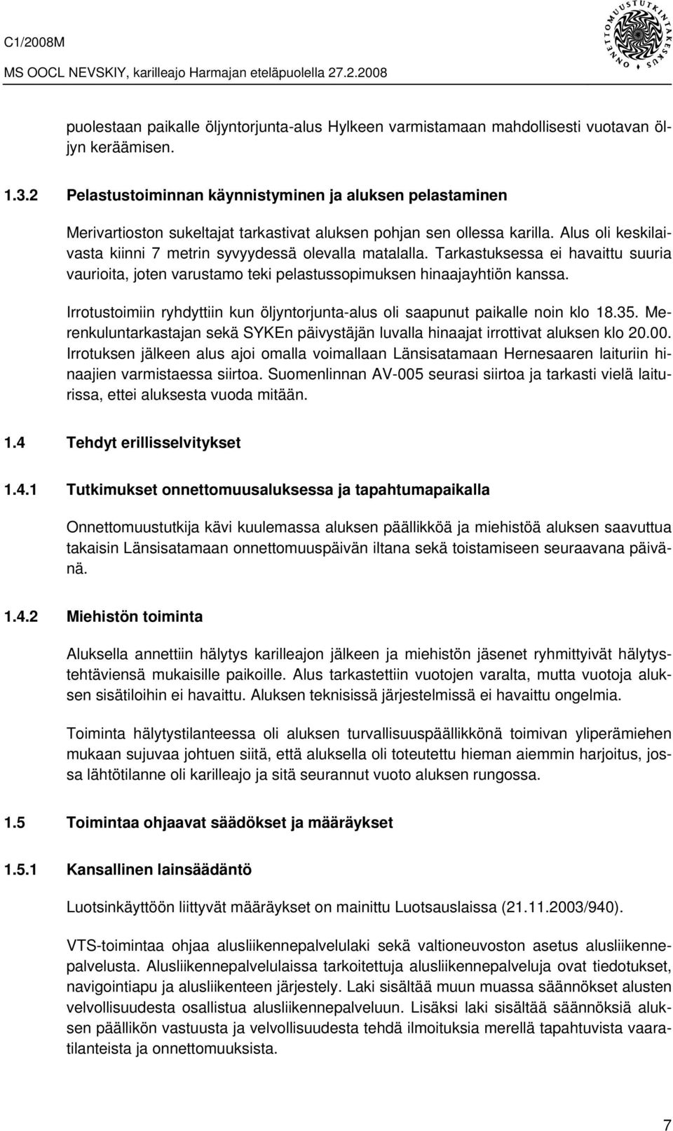 Alus oli keskilaivasta kiinni 7 metrin syvyydessä olevalla matalalla. Tarkastuksessa ei havaittu suuria vaurioita, joten varustamo teki pelastussopimuksen hinaajayhtiön kanssa.