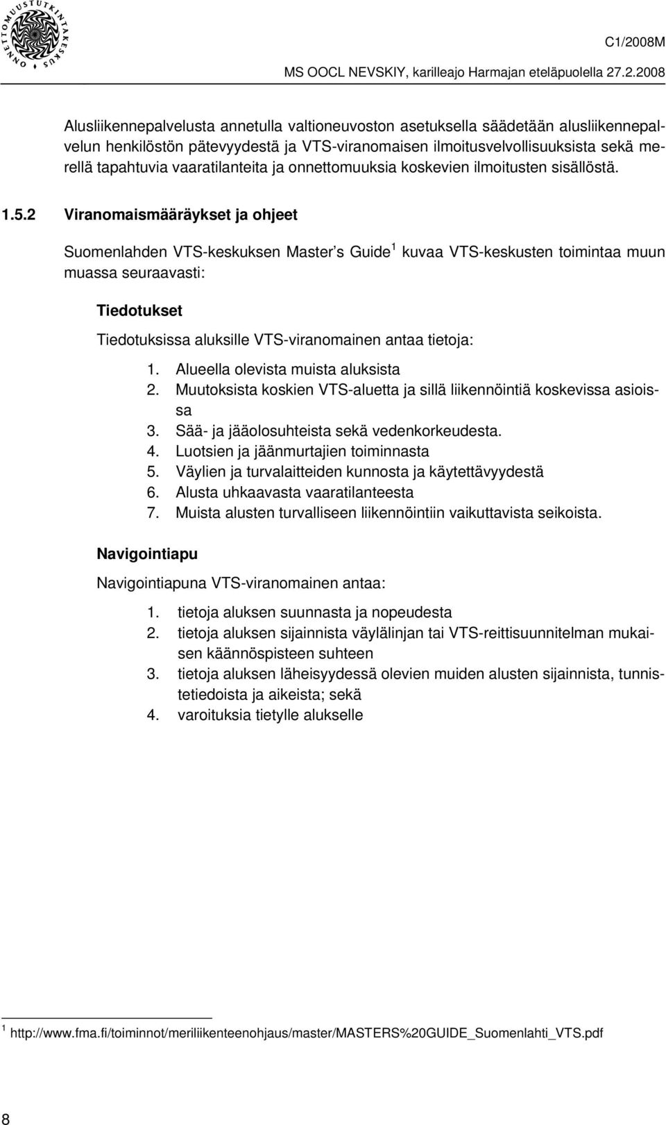 2 Viranomaismääräykset ja ohjeet Suomenlahden VTS-keskuksen Master s Guide 1 kuvaa VTS-keskusten toimintaa muun muassa seuraavasti: Tiedotukset Tiedotuksissa aluksille VTS-viranomainen antaa tietoja: