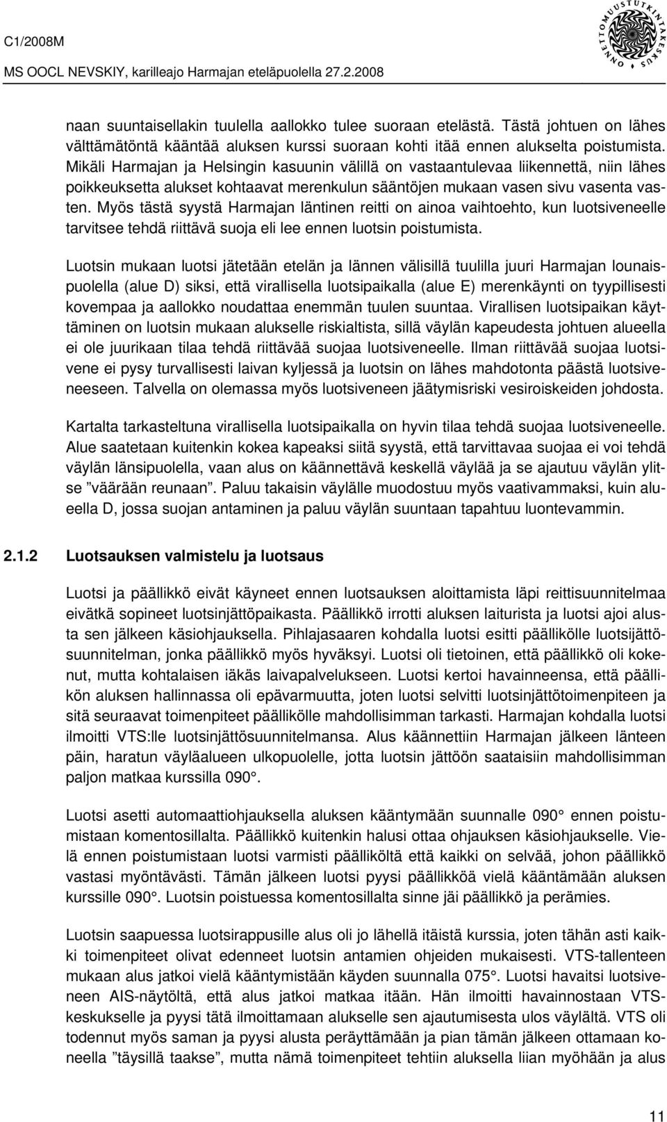 Myös tästä syystä Harmajan läntinen reitti on ainoa vaihtoehto, kun luotsiveneelle tarvitsee tehdä riittävä suoja eli lee ennen luotsin poistumista.