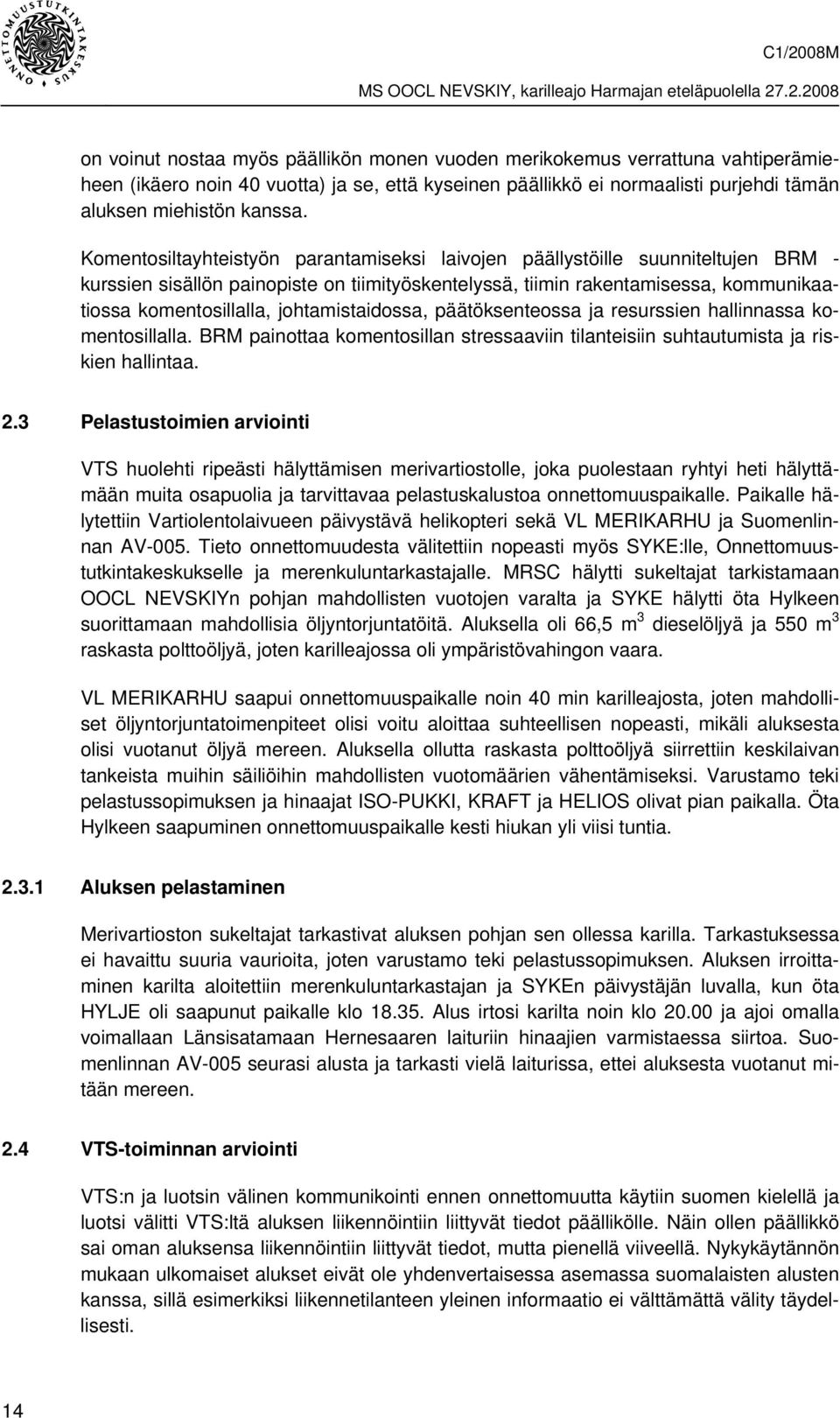 johtamistaidossa, päätöksenteossa ja resurssien hallinnassa komentosillalla. BRM painottaa komentosillan stressaaviin tilanteisiin suhtautumista ja riskien hallintaa. 2.