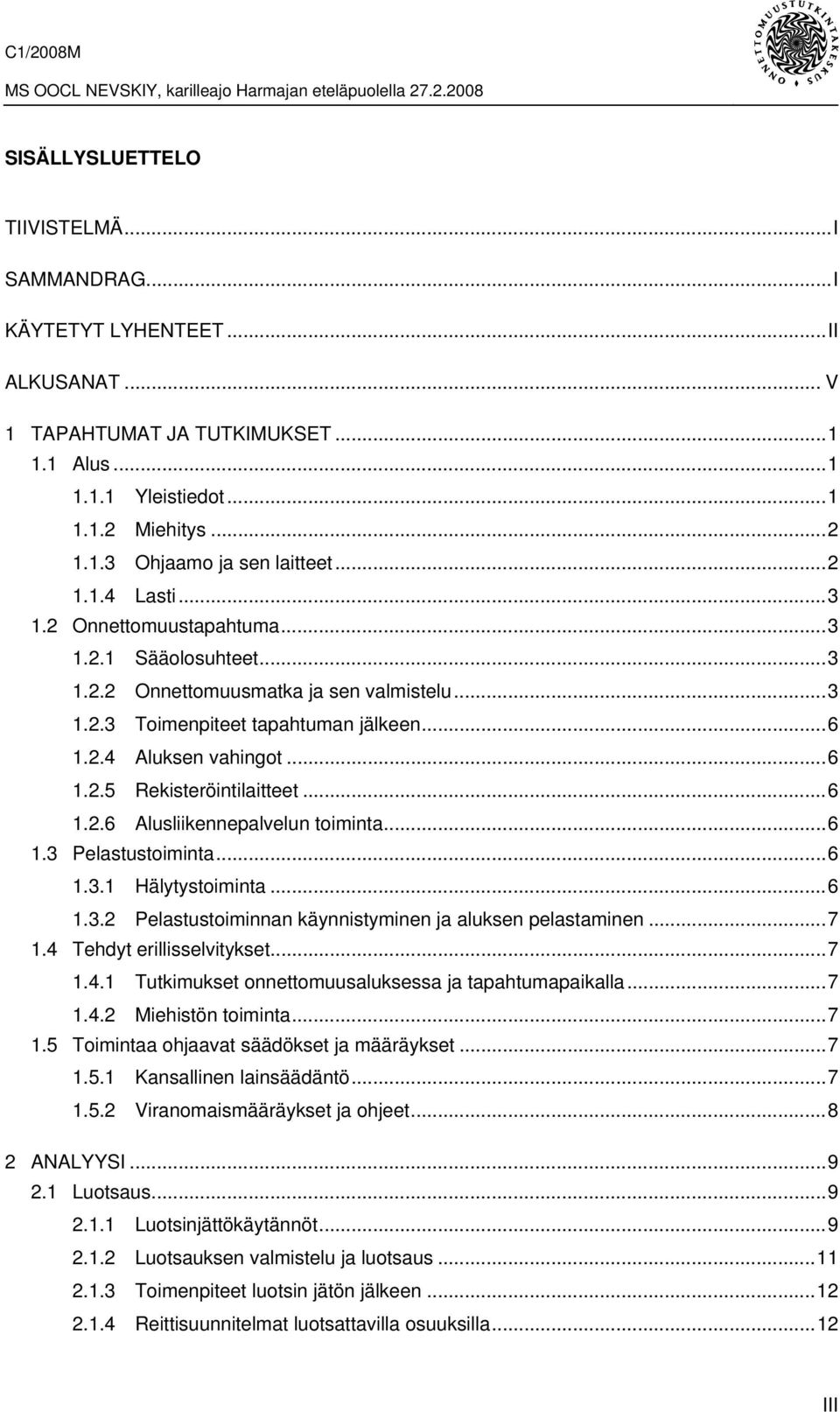 ..6 1.2.6 Alusliikennepalvelun toiminta...6 1.3 Pelastustoiminta...6 1.3.1 Hälytystoiminta...6 1.3.2 Pelastustoiminnan käynnistyminen ja aluksen pelastaminen...7 1.4 