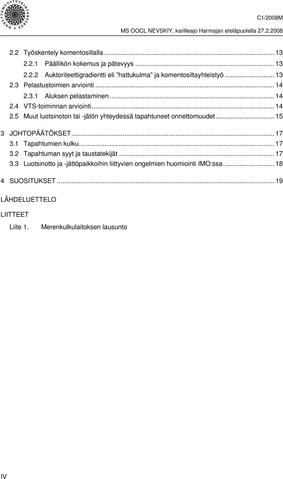 .. 15 3 JOHTOPÄÄTÖKSET... 17 3.1 Tapahtumien kulku... 17 3.2 Tapahtuman syyt ja taustatekijät... 17 3.3 Luotsinotto ja -jättöpaikkoihin liittyvien ongelmien huomiointi IMO:ssa.