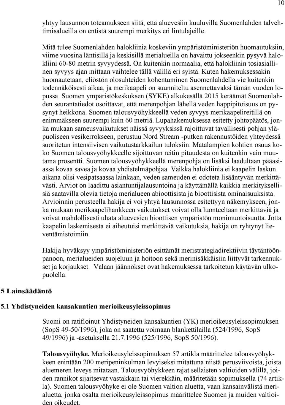 On kuitenkin normaalia, että halokliinin tosiasiallinen syvyys ajan mittaan vaihtelee tällä välillä eri syistä.