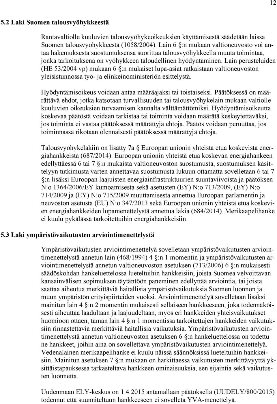 Lain perusteluiden (HE 53/2004 vp) mukaan 6 :n mukaiset lupa-asiat ratkaistaan valtioneuvoston yleisistunnossa työ- ja elinkeinoministeriön esittelystä.