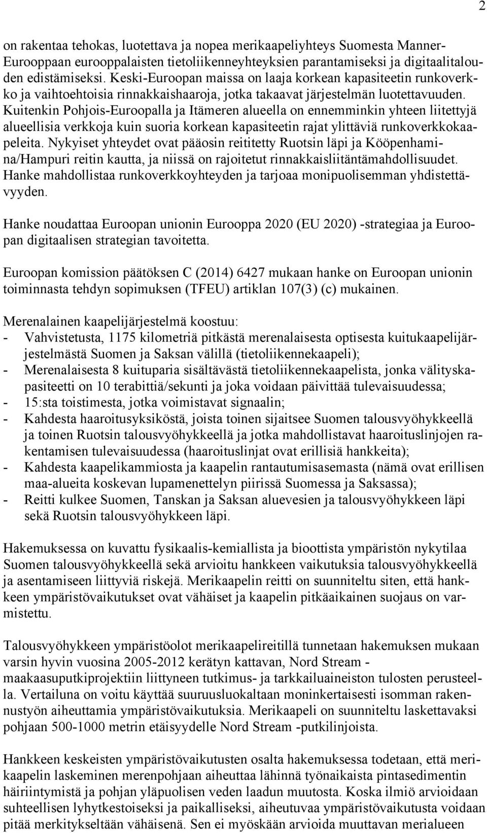 Kuitenkin Pohjois-Euroopalla ja Itämeren alueella on ennemminkin yhteen liitettyjä alueellisia verkkoja kuin suoria korkean kapasiteetin rajat ylittäviä runkoverkkokaapeleita.