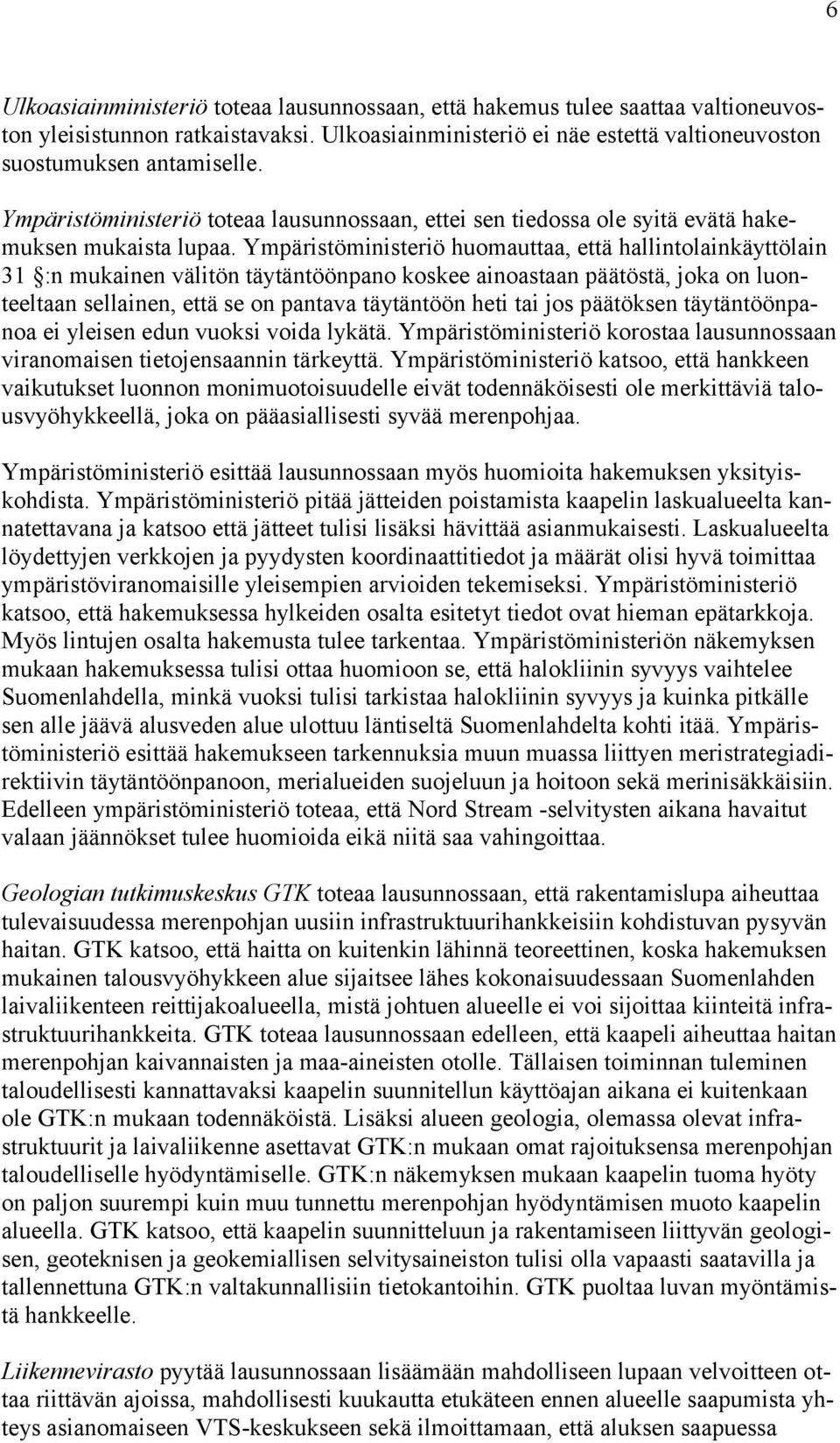 Ympäristöministeriö huomauttaa, että hallintolainkäyttölain 31 :n mukainen välitön täytäntöönpano koskee ainoastaan päätöstä, joka on luonteeltaan sellainen, että se on pantava täytäntöön heti tai