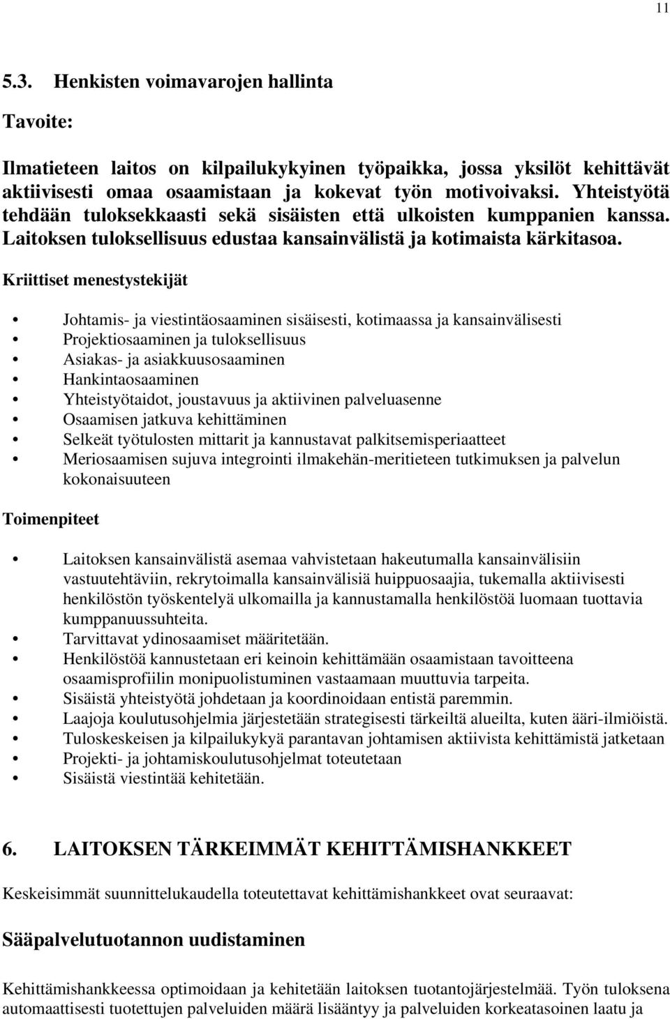 Kriittiset menestystekijät Johtamis- ja viestintäosaaminen sisäisesti, kotimaassa ja kansainvälisesti Projektiosaaminen ja tuloksellisuus Asiakas- ja asiakkuusosaaminen Hankintaosaaminen