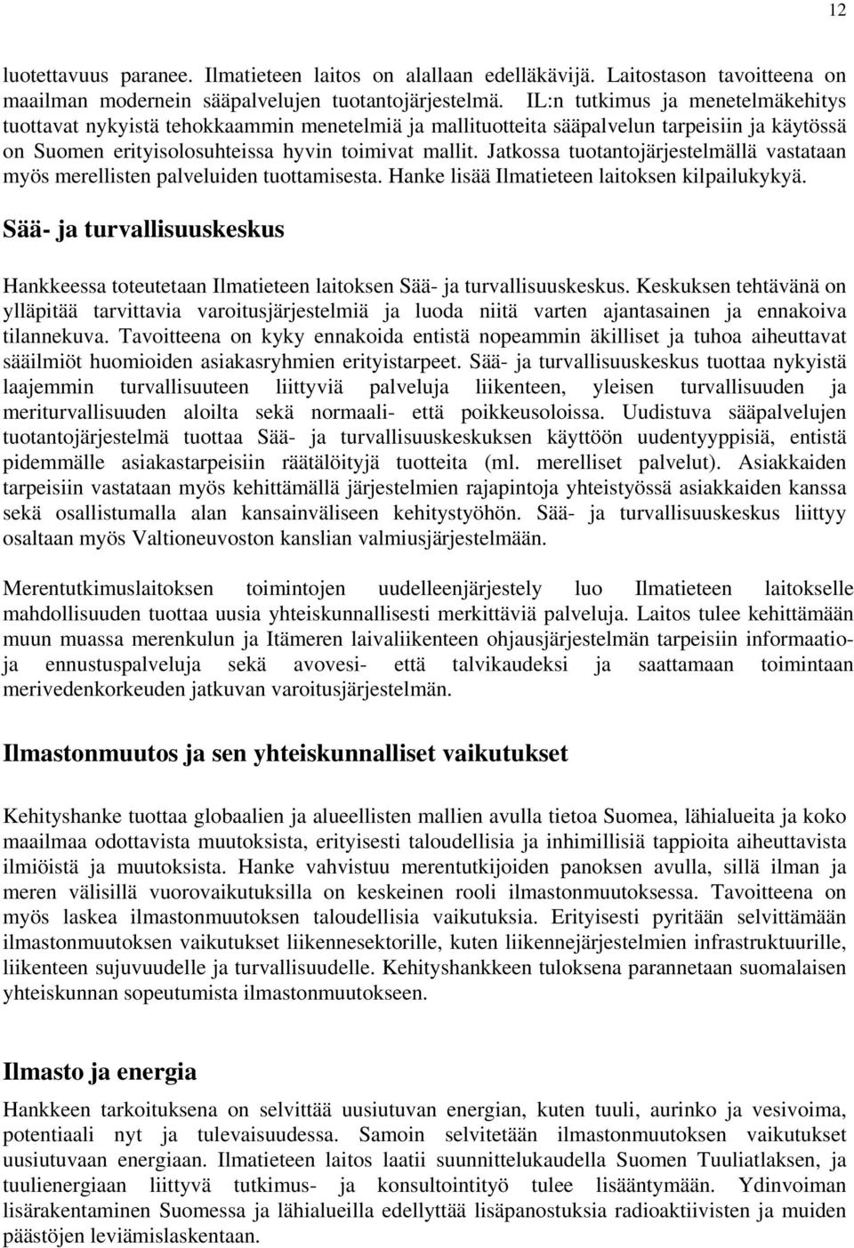 Jatkossa tuotantojärjestelmällä vastataan myös merellisten palveluiden tuottamisesta. Hanke lisää Ilmatieteen laitoksen kilpailukykyä.