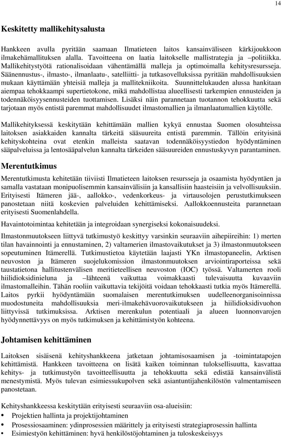 Säänennustus-, ilmasto-, ilmanlaatu-, satelliitti- ja tutkasovelluksissa pyritään mahdollisuuksien mukaan käyttämään yhteisiä malleja ja mallitekniikoita.