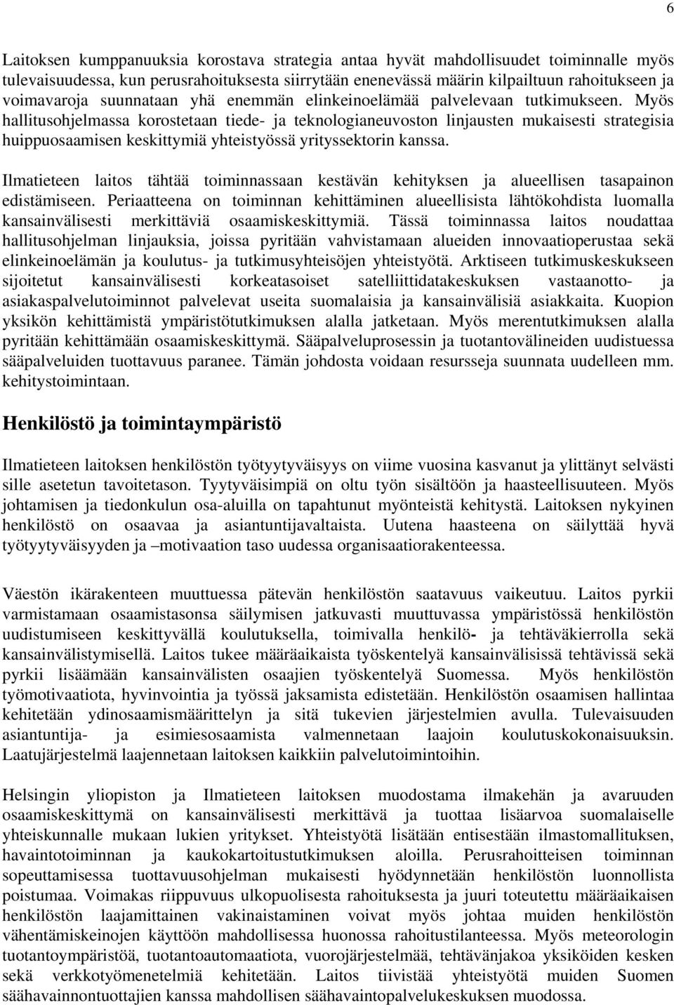 Myös hallitusohjelmassa korostetaan tiede- ja teknologianeuvoston linjausten mukaisesti strategisia huippuosaamisen keskittymiä yhteistyössä yrityssektorin kanssa.