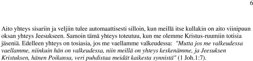 Edelleen yhteys on tosiasia, jos me vaellamme valkeudessa: "Mutta jos me valkeudessa vaellamme, niinkuin hän on