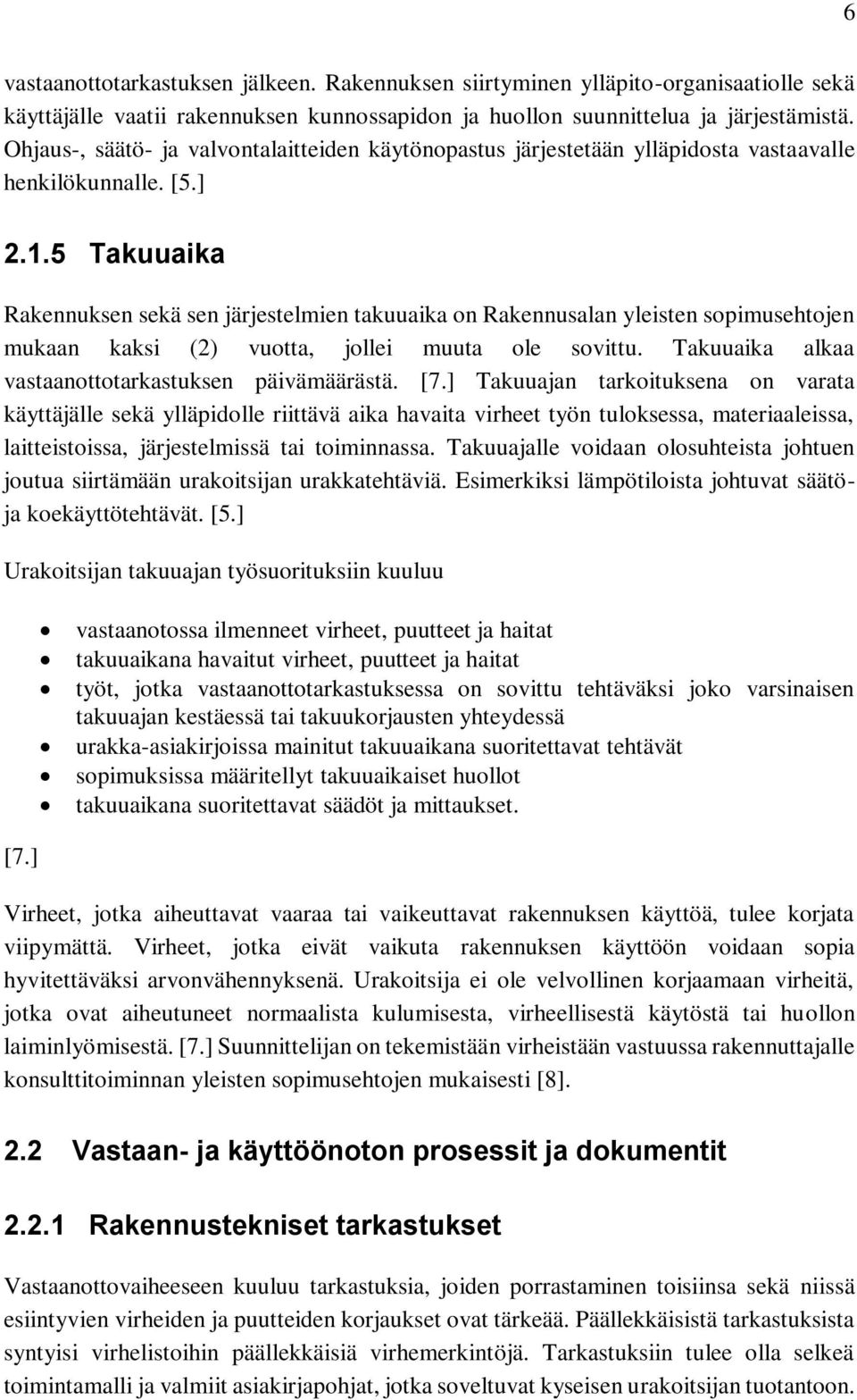 5 akuuaika Rakennuksen sekä sen järjestelmien takuuaika on Rakennusalan yleisten sopimusehtojen mukaan kaksi (2) vuotta, jollei muuta ole sovittu. akuuaika alkaa vastaanottotarkastuksen päivämäärästä.