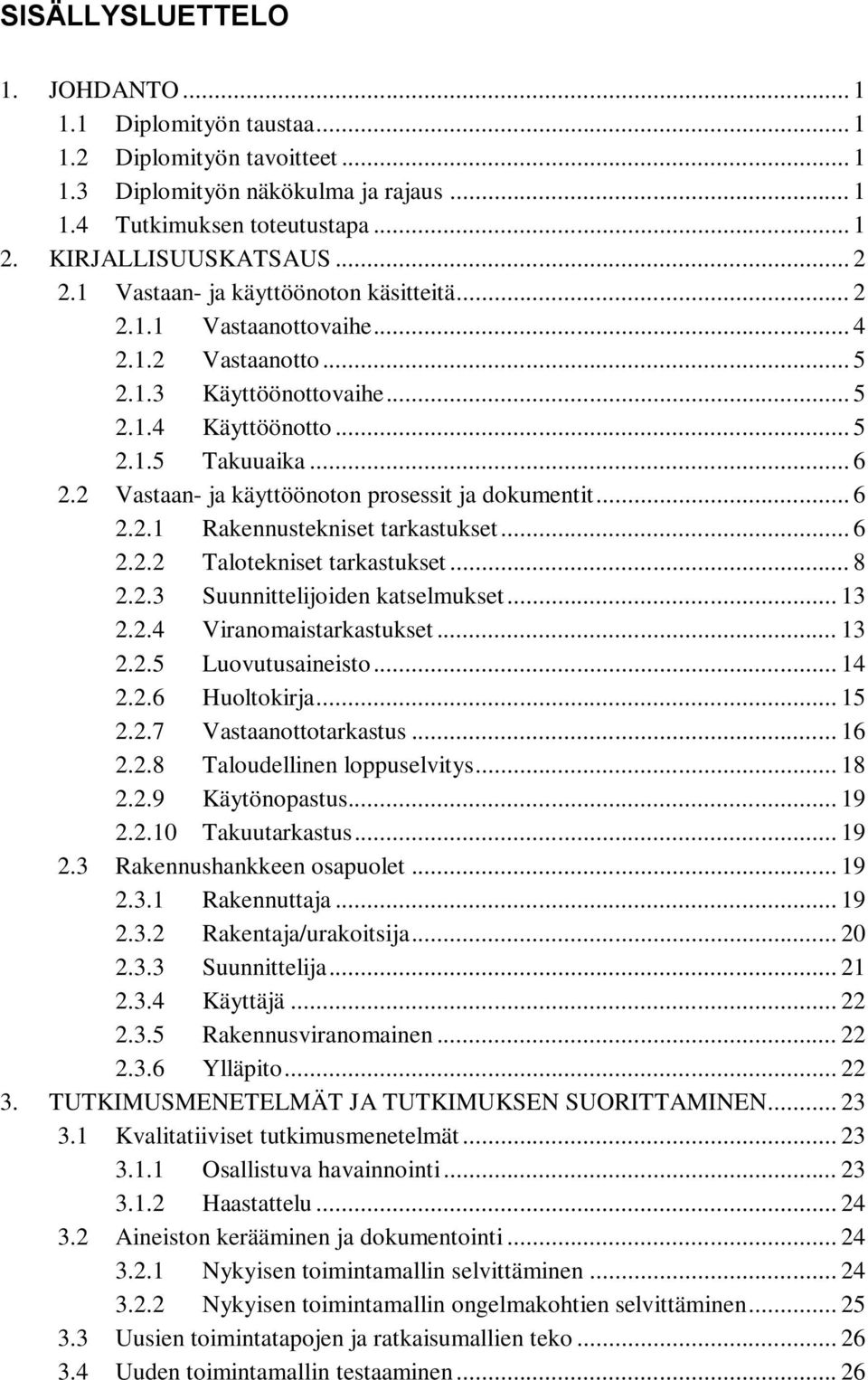 2 Vastaan- ja käyttöönoton prosessit ja dokumentit... 6 2.2.1 Rakennustekniset tarkastukset... 6 2.2.2 alotekniset tarkastukset... 8 2.2.3 Suunnittelijoiden katselmukset... 13 2.2.4 Viranomaistarkastukset.