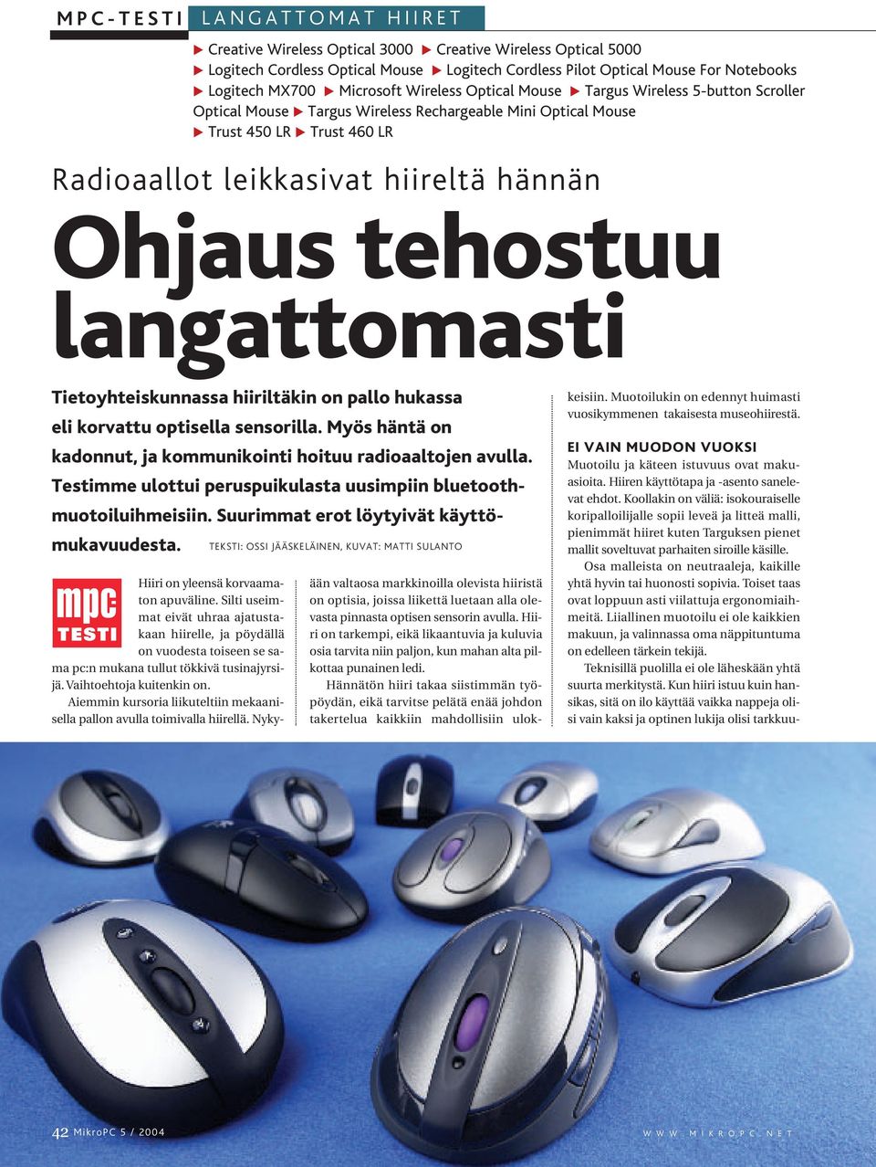 Tietoyhteiskunnassa hiiriltäkin on pallo hukassa eli korvattu optisella sensorilla. Myös häntä on kadonnut, ja kommunikointi hoituu radioaaltojen avulla.