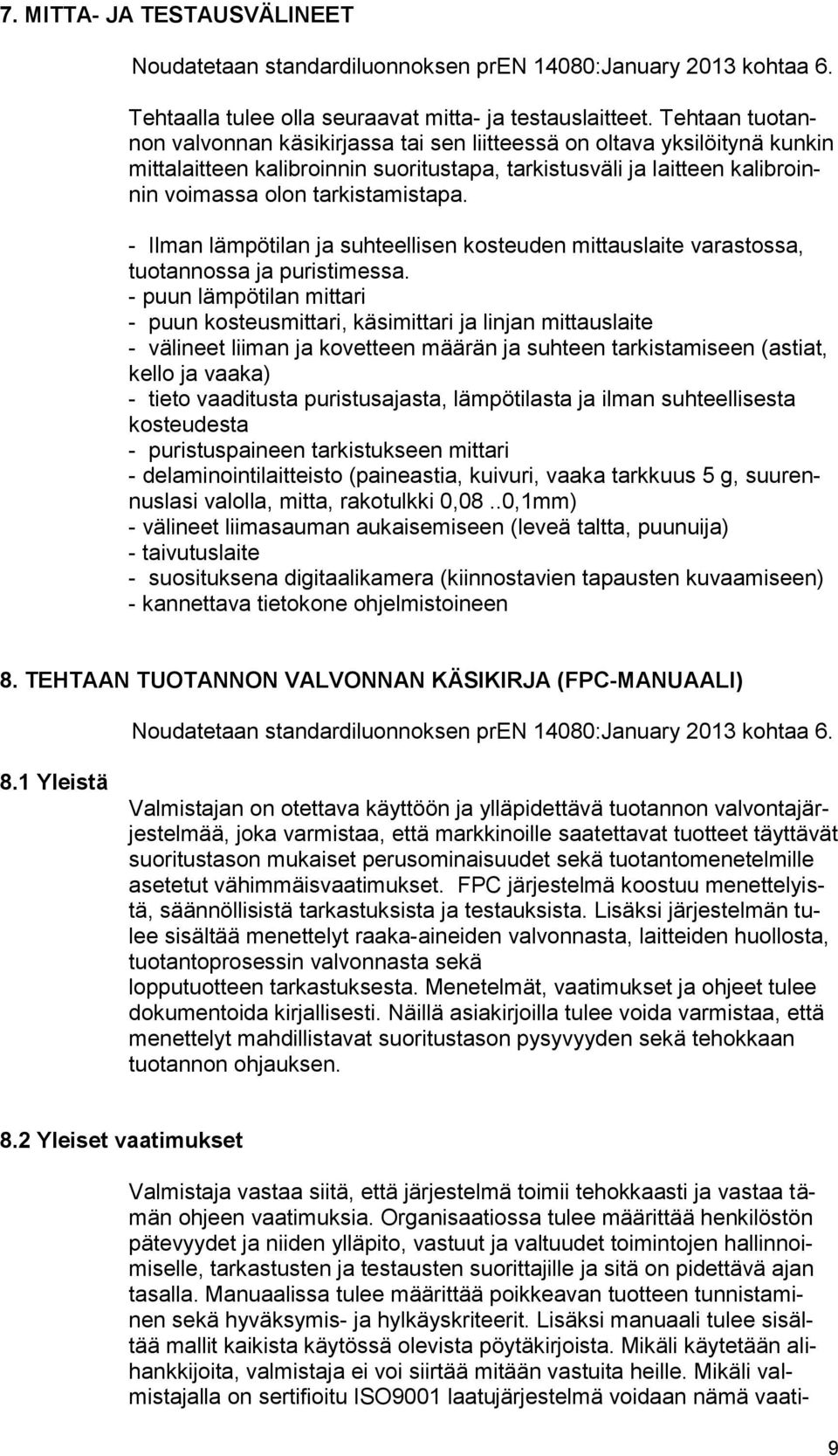 - Ilman lämpötilan ja suhteellisen kosteuden mittauslaite varastossa, tuotannossa ja puristimessa.