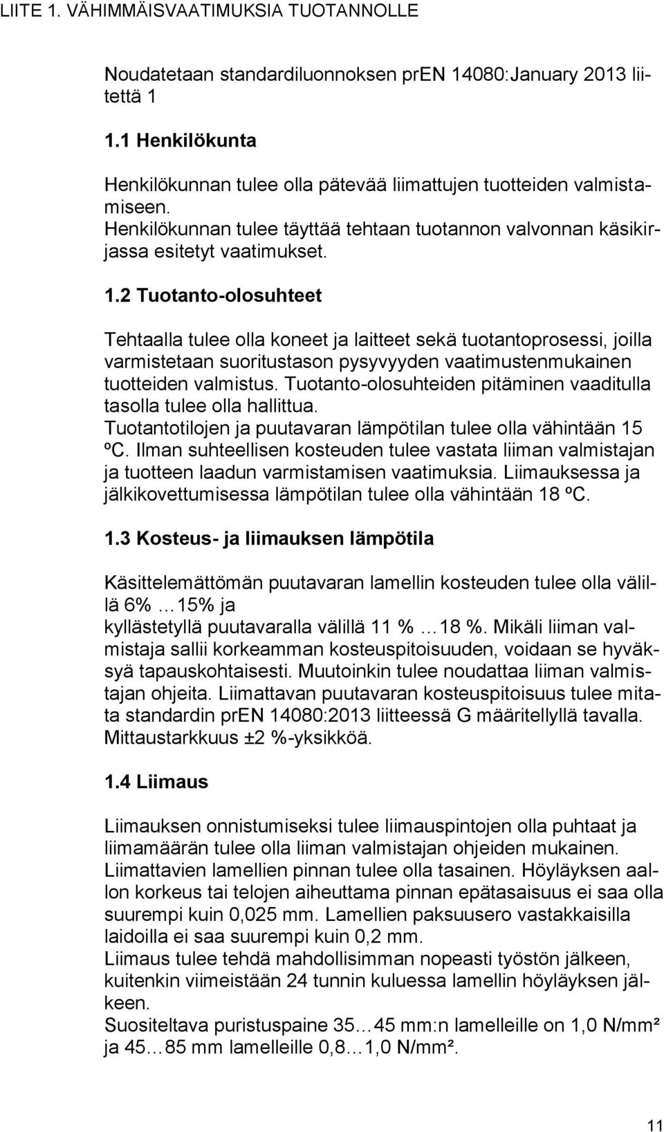 2 Tuotanto-olosuhteet Tehtaalla tulee olla koneet ja laitteet sekä tuotantoprosessi, joilla varmistetaan suoritustason pysyvyyden vaatimustenmukainen tuotteiden valmistus.