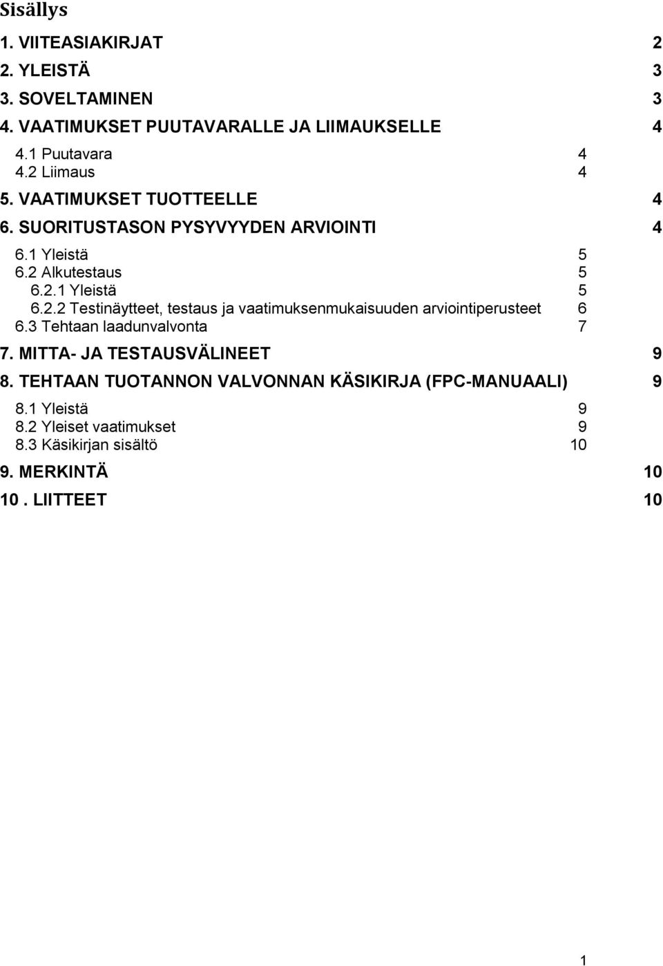 3 Tehtaan laadunvalvonta 7 7. MITTA- JA TESTAUSVÄLINEET 9 8. TEHTAAN TUOTANNON VALVONNAN KÄSIKIRJA (FPC-MANUAALI) 9 8.1 Yleistä 9 8.