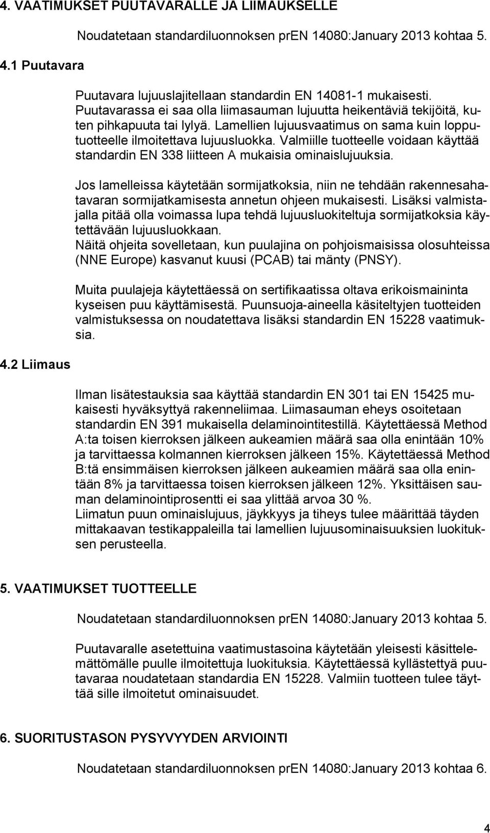 Valmiille tuotteelle voidaan käyttää standardin EN 338 liitteen A mukaisia ominaislujuuksia.