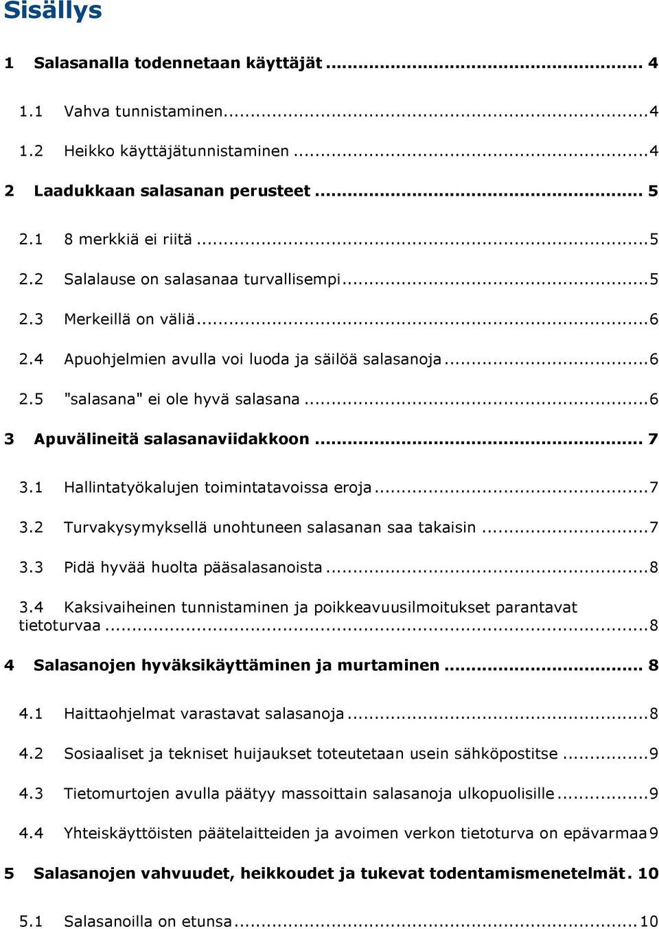 1 Hallintatyökalujen toimintatavoissa eroja... 7 3.2 Turvakysymyksellä unohtuneen salasanan saa takaisin... 7 3.3 Pidä hyvää huolta pääsalasanoista... 8 3.