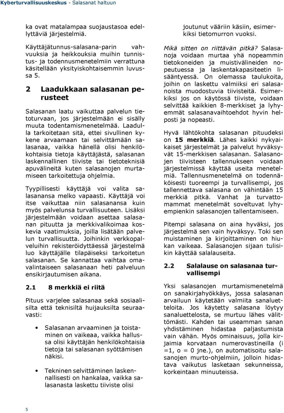 2 Laadukkaan salasanan perusteet Salasanan laatu vaikuttaa palvelun tietoturvaan, jos järjestelmään ei sisälly muuta todentamismenetelmää.