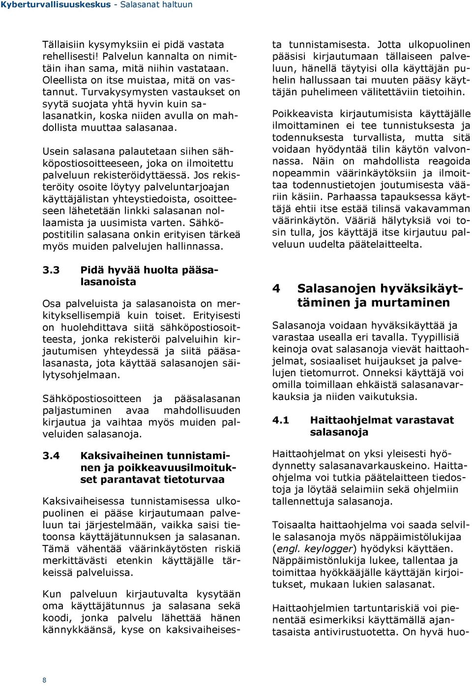 Usein salasana palautetaan siihen sähköpostiosoitteeseen, joka on ilmoitettu palveluun rekisteröidyttäessä.