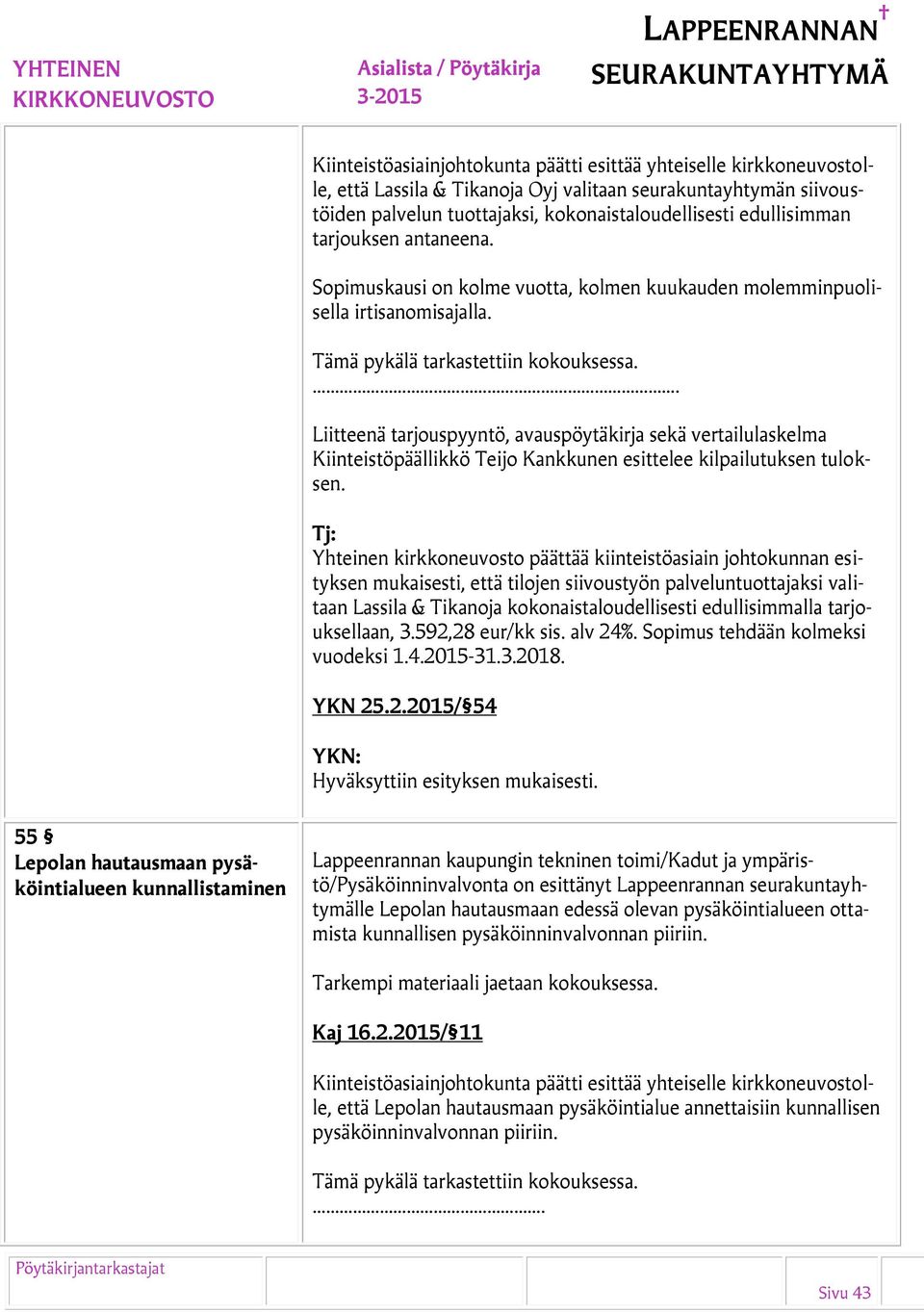 . Liitteenä tarjouspyyntö, avauspöytäkirja sekä vertailulaskelma Kiinteistöpäällikkö Teijo Kankkunen esittelee kilpailutuksen tuloksen.