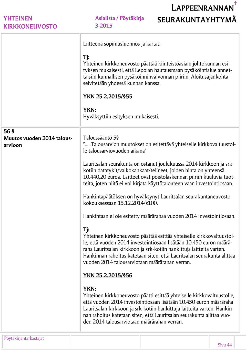 Aloitusajankohta selvitetään yhdessä kunnan kanssa. YKN 25.2.2015/ 55 56 Muutos vuoden 2014 talousarvioon Taloussääntö 5.