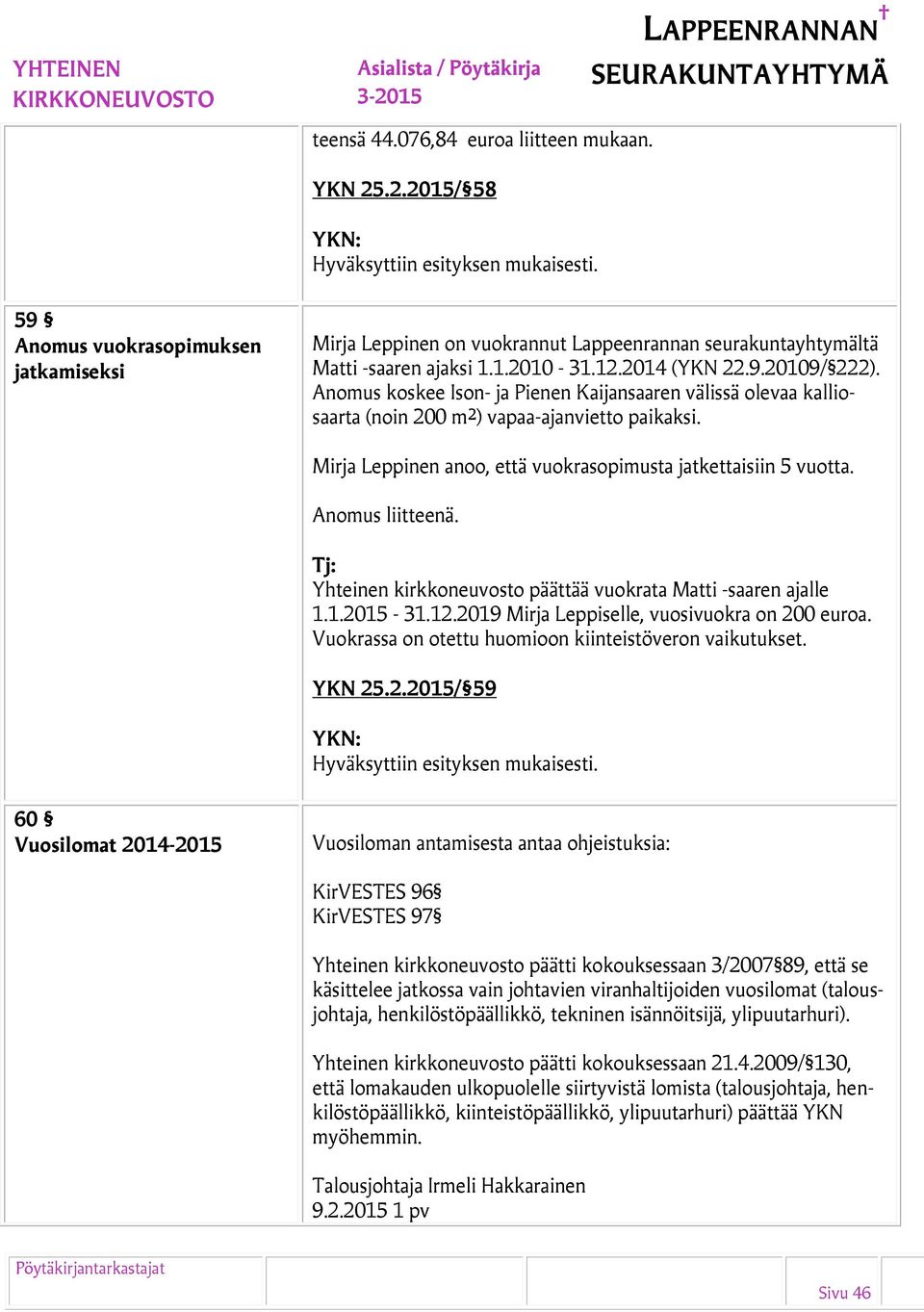 Mirja Leppinen anoo, että vuokrasopimusta jatkettaisiin 5 vuotta. Anomus liitteenä. Tj: Yhteinen kirkkoneuvosto päättää vuokrata Matti -saaren ajalle 1.1.2015-31.12.