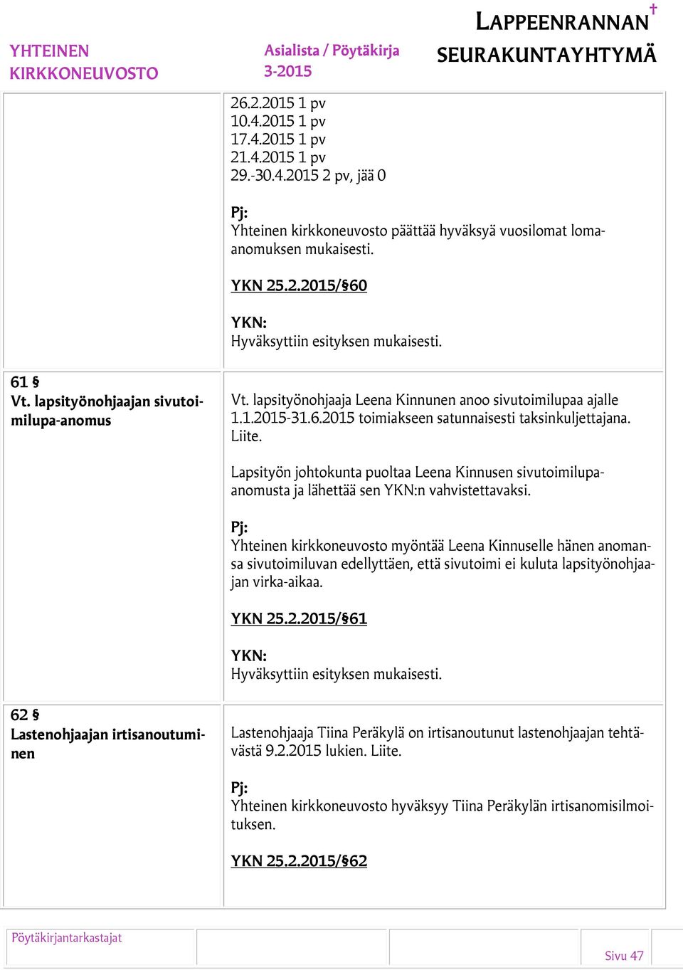 Lapsityön johtokunta puoltaa Leena Kinnusen sivutoimilupaanomusta ja lähettää sen n vahvistettavaksi.