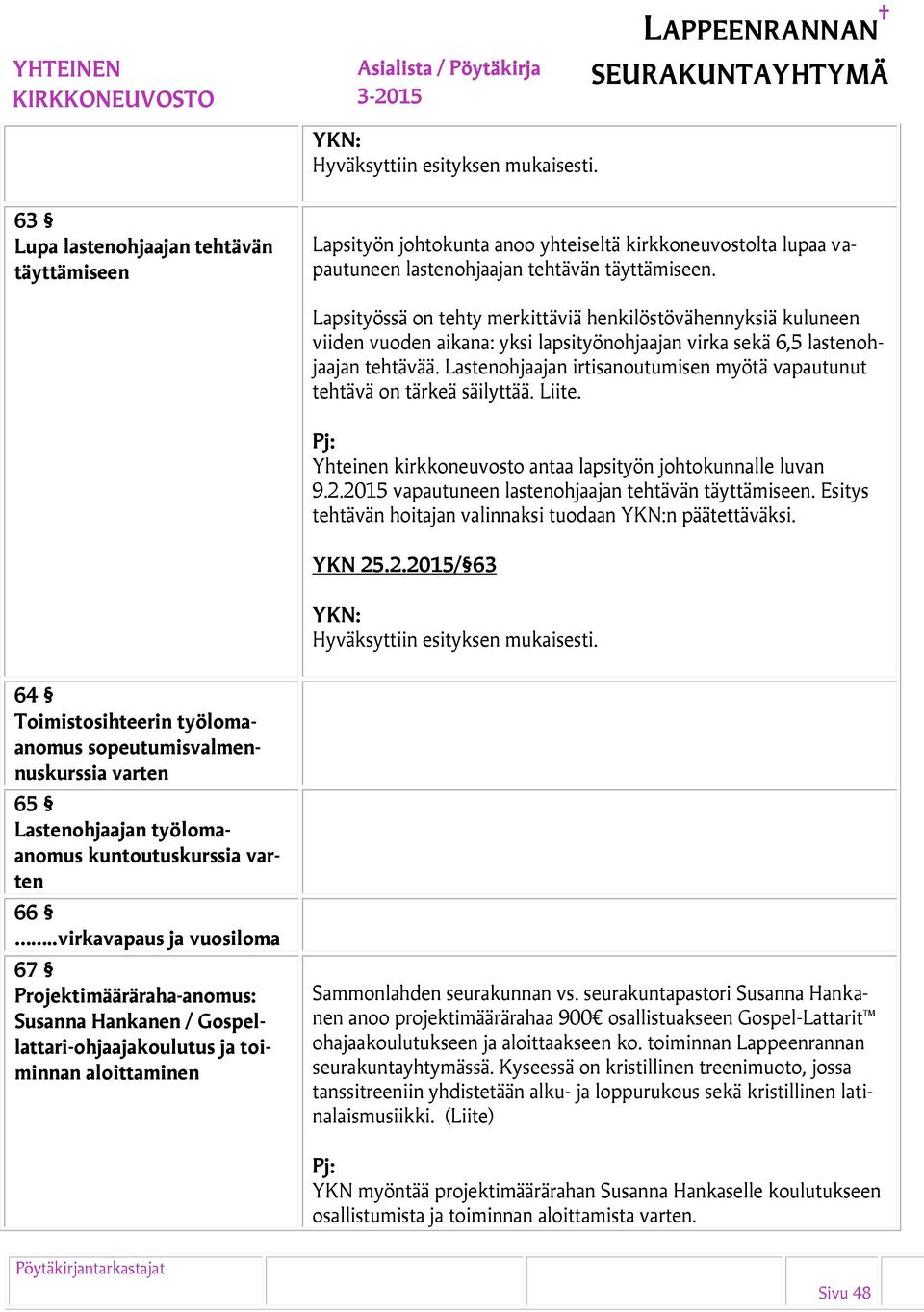 Lastenohjaajan irtisanoutumisen myötä vapautunut tehtävä on tärkeä säilyttää. Liite. Yhteinen kirkkoneuvosto antaa lapsityön johtokunnalle luvan 9.2.