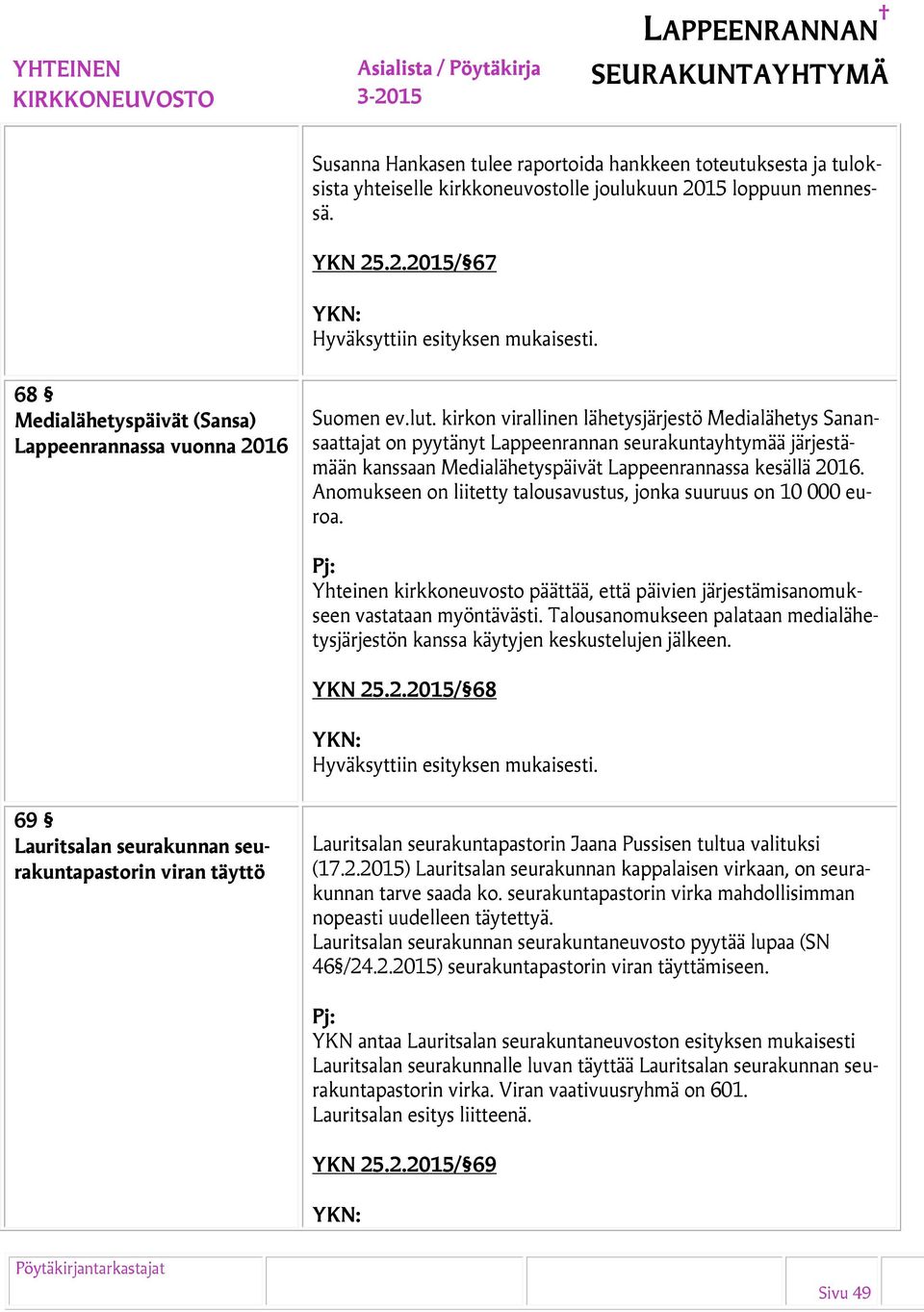 Anomukseen on liitetty talousavustus, jonka suuruus on 10 000 euroa. Yhteinen kirkkoneuvosto päättää, että päivien järjestämisanomukseen vastataan myöntävästi.