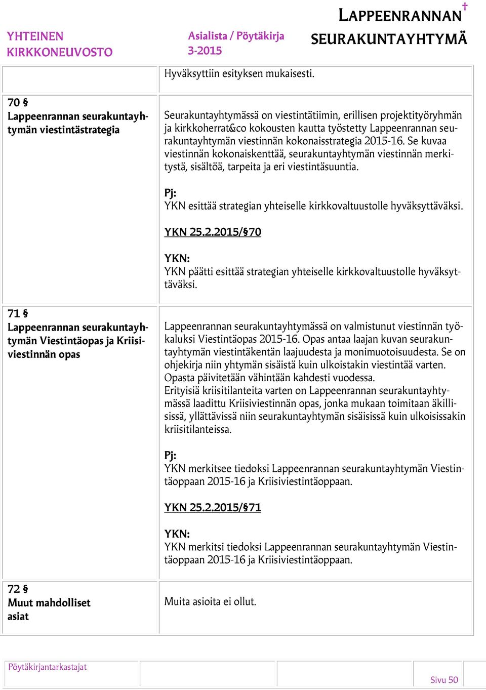 YKN esittää strategian yhteiselle kirkkovaltuustolle hyväksyttäväksi. YKN 25.2.2015/ 70 YKN päätti esittää strategian yhteiselle kirkkovaltuustolle hyväksyttäväksi.