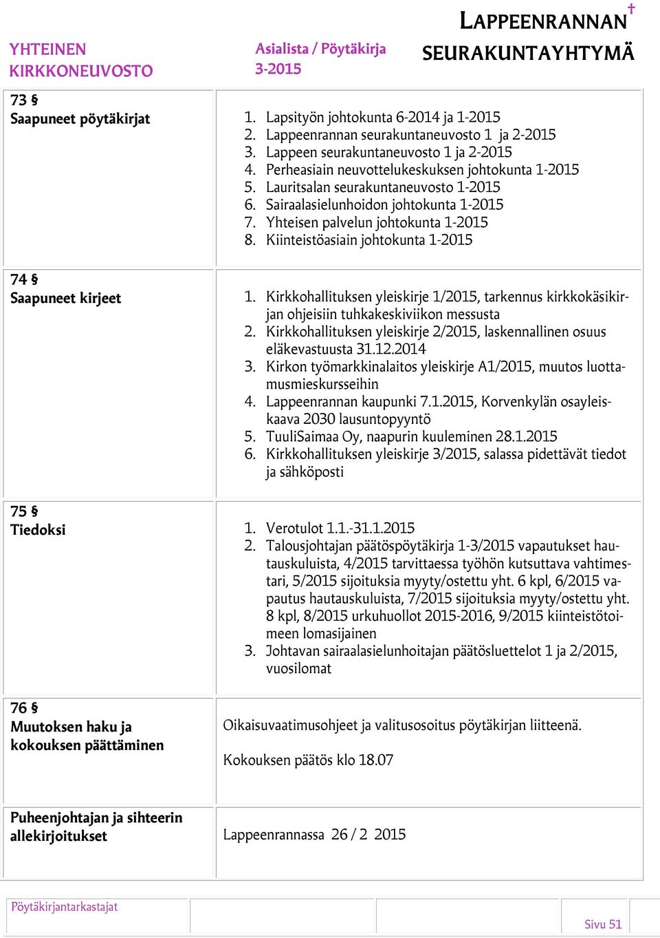 Kiinteistöasiain johtokunta 1-2015 74 Saapuneet kirjeet 1. Kirkkohallituksen yleiskirje 1/2015, tarkennus kirkkokäsikirjan ohjeisiin tuhkakeskiviikon messusta 2.