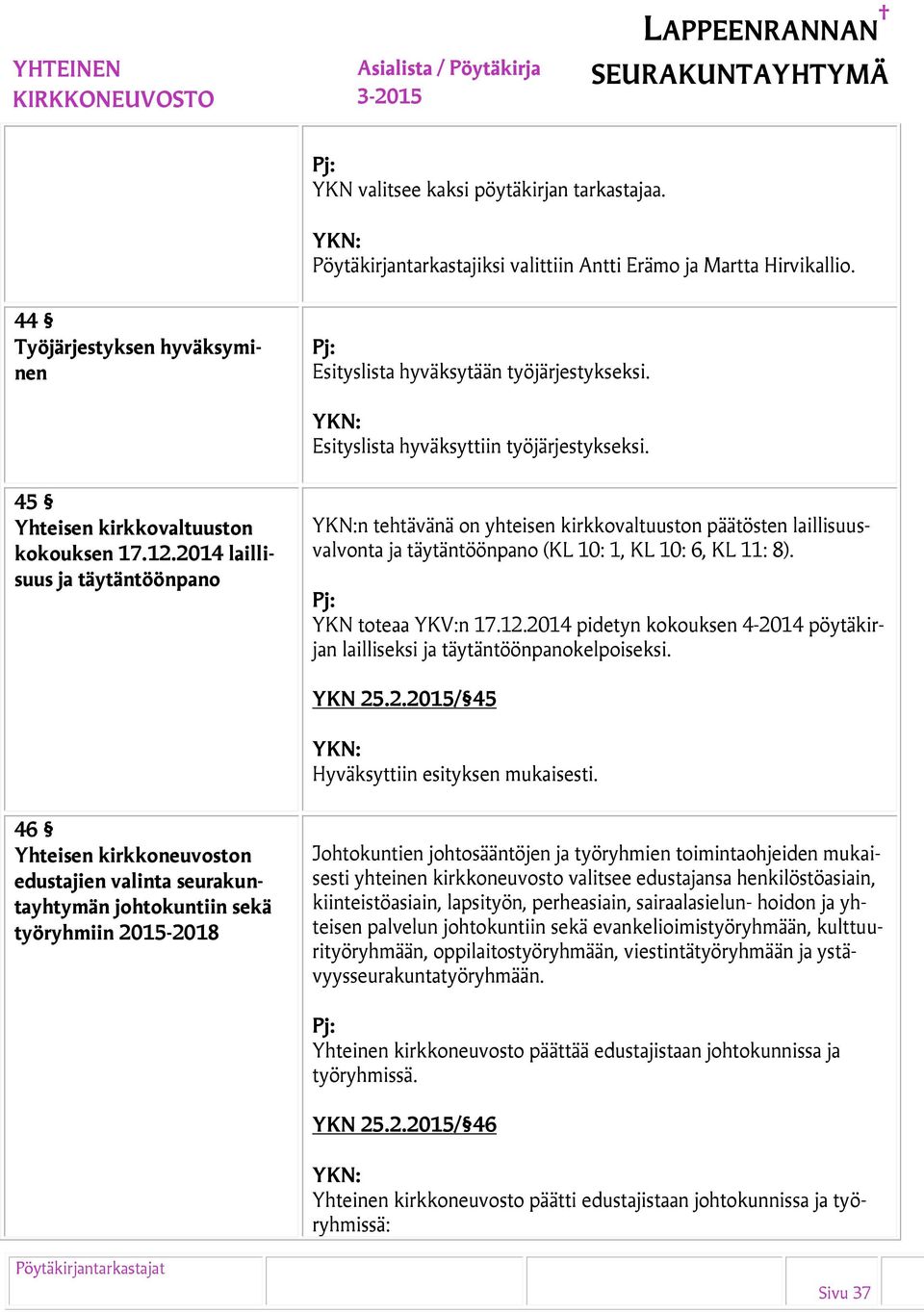 2014 laillisuus ja täytäntöönpano n tehtävänä on yhteisen kirkkovaltuuston päätösten laillisuusvalvonta ja täytäntöönpano (KL 10: 1, KL 10: 6, KL 11: 8). YKN toteaa YKV:n 17.12.