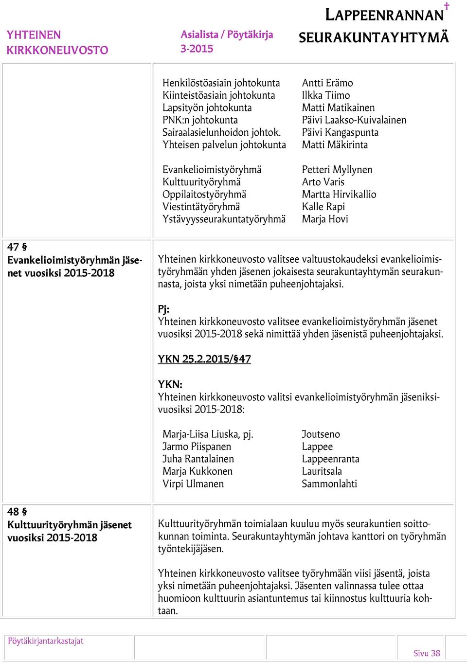 Päivi Kangaspunta Matti Mäkirinta Petteri Myllynen Arto Varis Martta Hirvikallio Kalle Rapi Marja Hovi 47 Evankelioimistyöryhmän jäsenet vuosiksi 2015-2018 Yhteinen kirkkoneuvosto valitsee