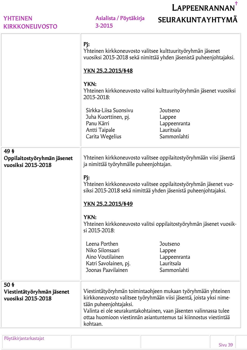 Panu Kärri Antti Taipale Carita Wegelius Joutseno Lappee Lappeenranta Lauritsala Sammonlahti 49 Oppilaitostyöryhmän jäsenet vuosiksi 2015-2018 Yhteinen kirkkoneuvosto valitsee oppilaitostyöryhmään