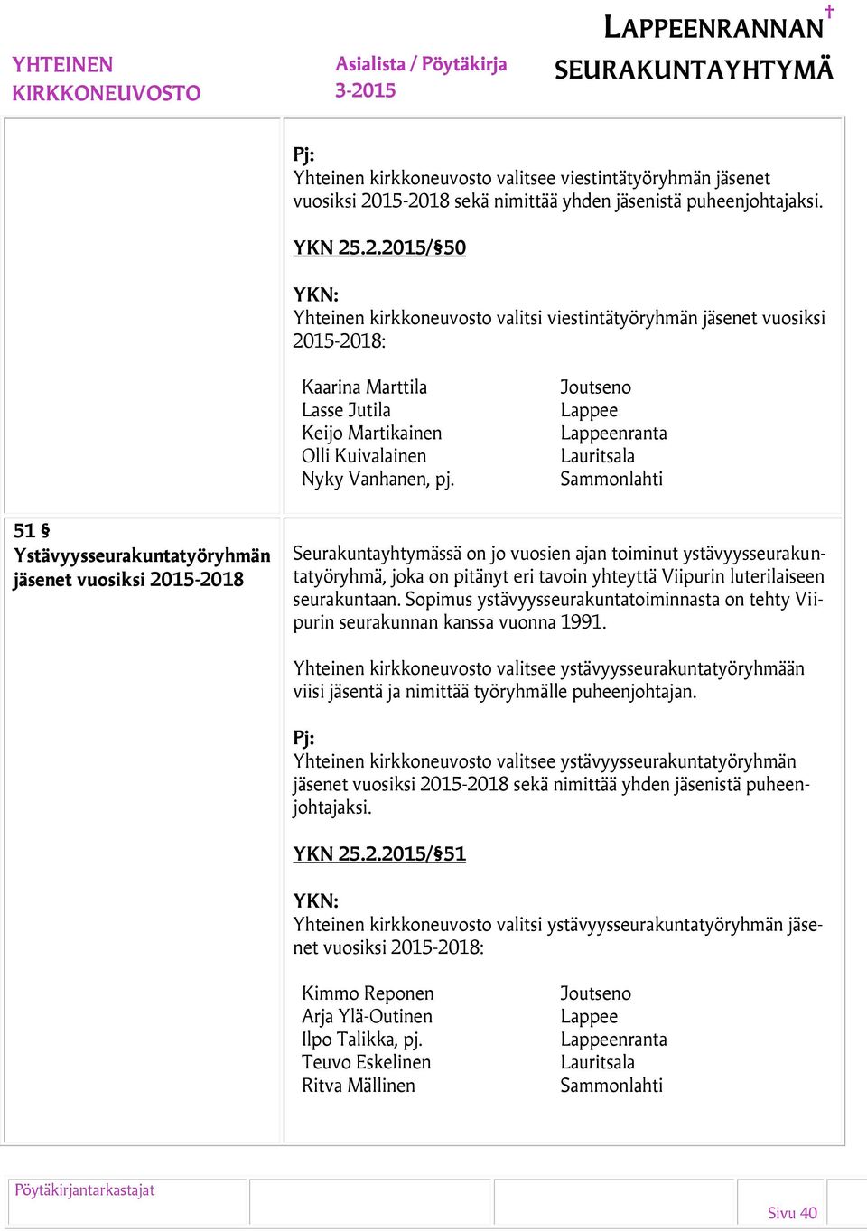 Joutseno Lappee Lappeenranta Lauritsala Sammonlahti 51 Ystävyysseurakuntatyöryhmän jäsenet vuosiksi 2015-2018 Seurakuntayhtymässä on jo vuosien ajan toiminut ystävyysseurakuntatyöryhmä, joka on