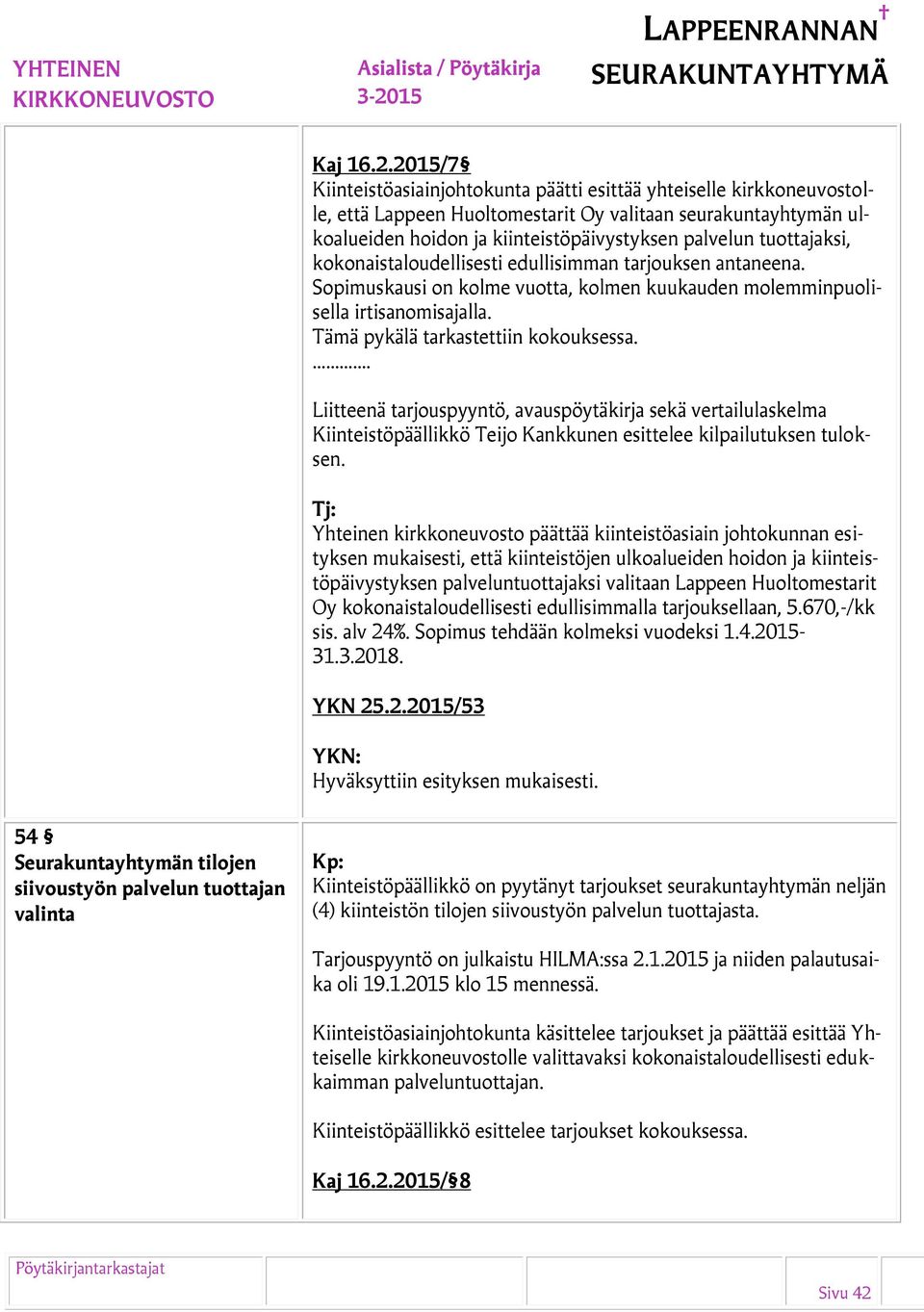 tuottajaksi, kokonaistaloudellisesti edullisimman tarjouksen antaneena. Sopimuskausi on kolme vuotta, kolmen kuukauden molemminpuolisella irtisanomisajalla. Tämä pykälä tarkastettiin kokouksessa.