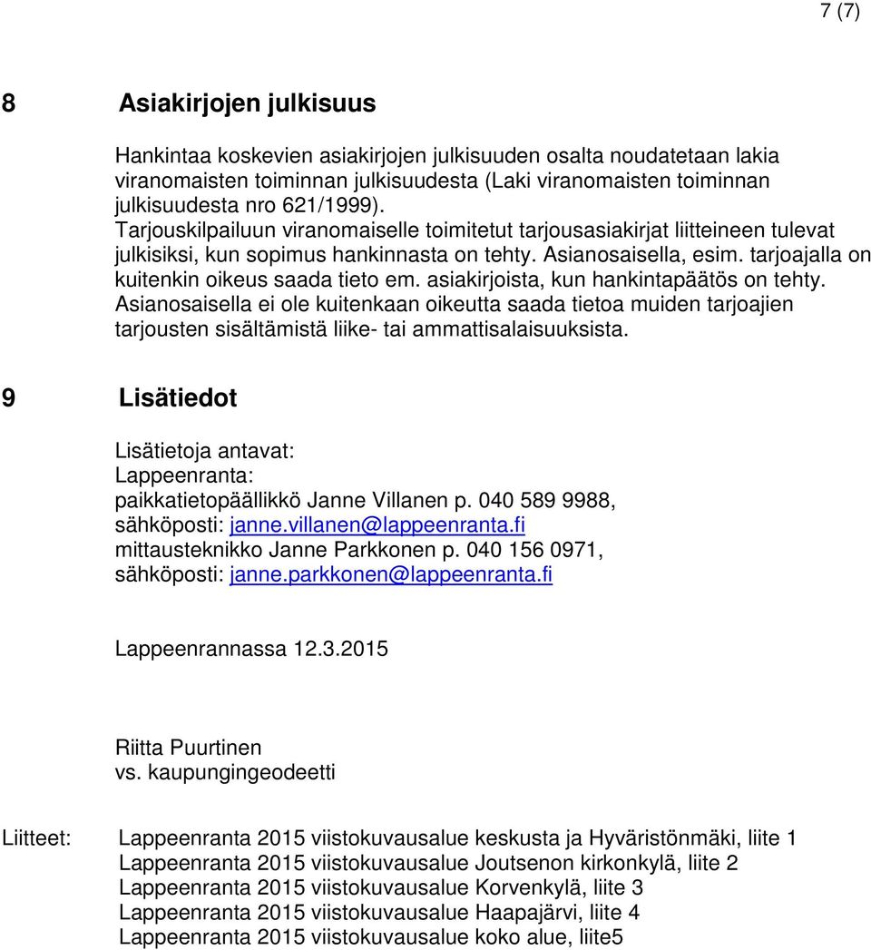 asiakirjoista, kun hankintapäätös on tehty. Asianosaisella ei ole kuitenkaan oikeutta saada tietoa muiden tarjoajien tarjousten sisältämistä liike- tai ammattisalaisuuksista.