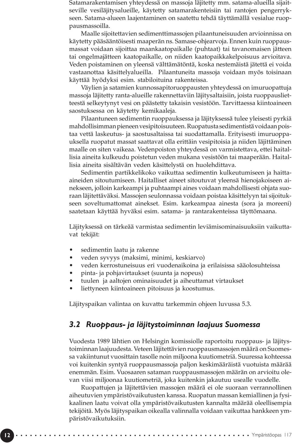 Samase-ohjearvoja. Ennen kuin ruoppausmassat voidaan sijoittaa maankaatopaikalle (puhtaat) tai tavanomaisen jätteen tai ongelmajätteen kaatopaikalle, on niiden kaatopaikkakelpoisuus arvioitava.