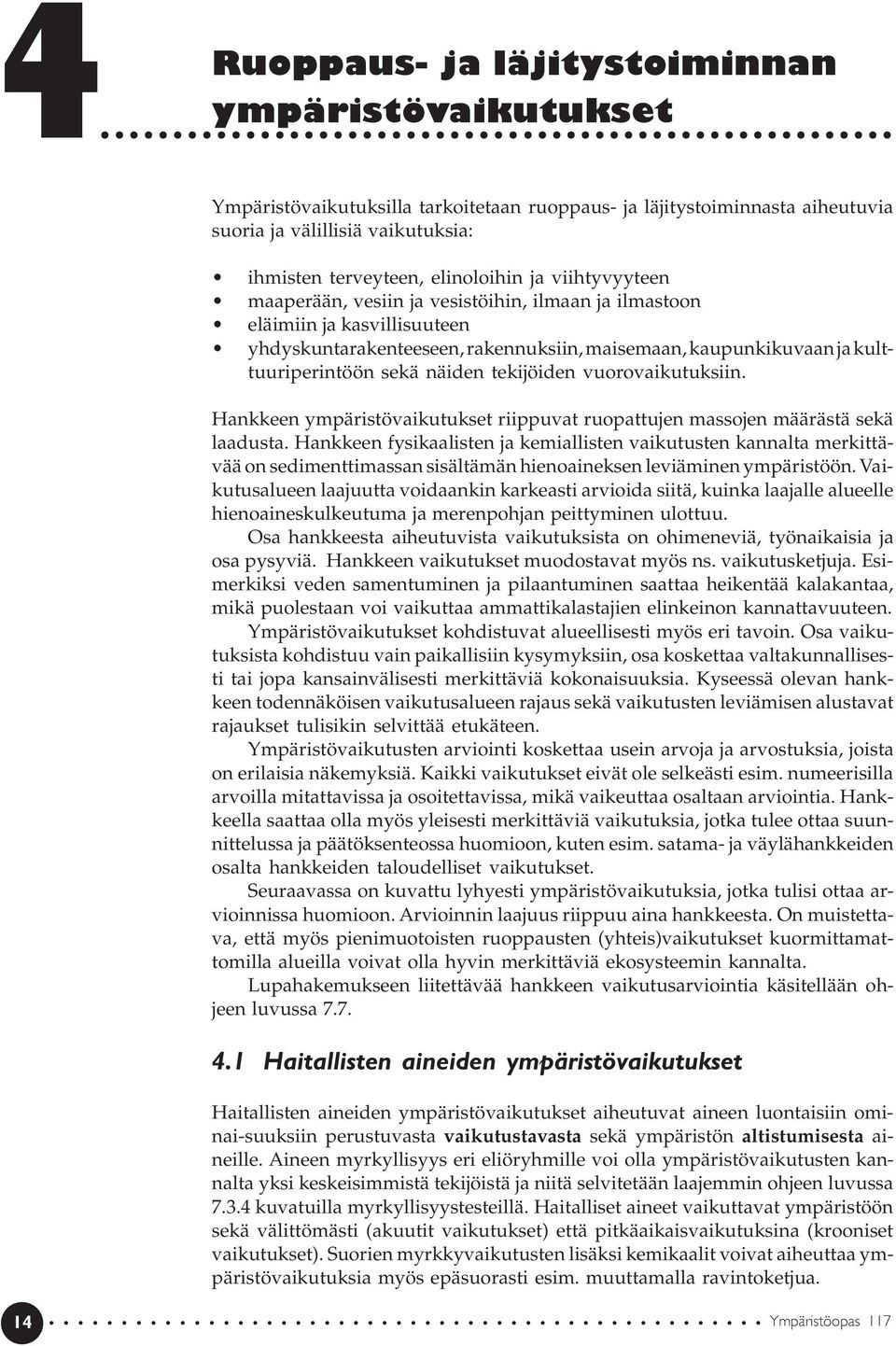tekijöiden vuorovaikutuksiin. Hankkeen ympäristövaikutukset riippuvat ruopattujen massojen määrästä sekä laadusta.