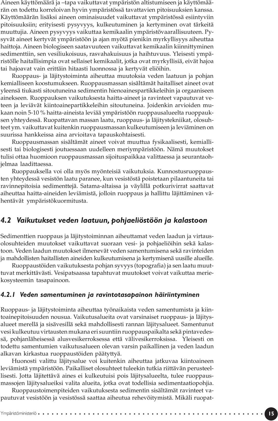Aineen pysyvyys vaikuttaa kemikaalin ympäristövaarallisuuteen. Pysyvät aineet kertyvät ympäristöön ja ajan myötä pienikin myrkyllisyys aiheuttaa haittoja.
