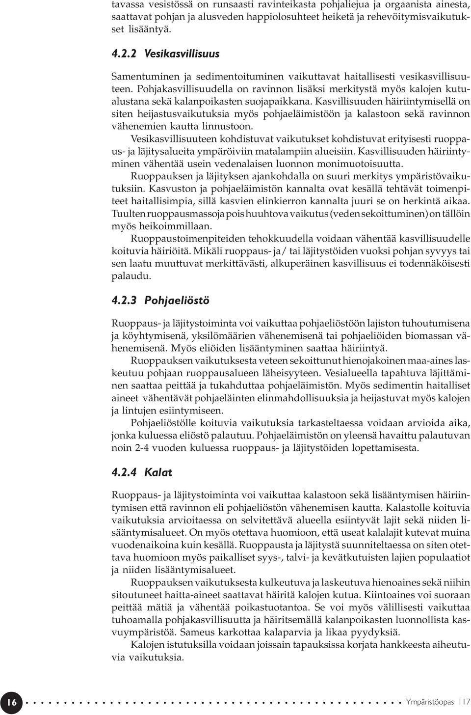 Pohjakasvillisuudella on ravinnon lisäksi merkitystä myös kalojen kutualustana sekä kalanpoikasten suojapaikkana.