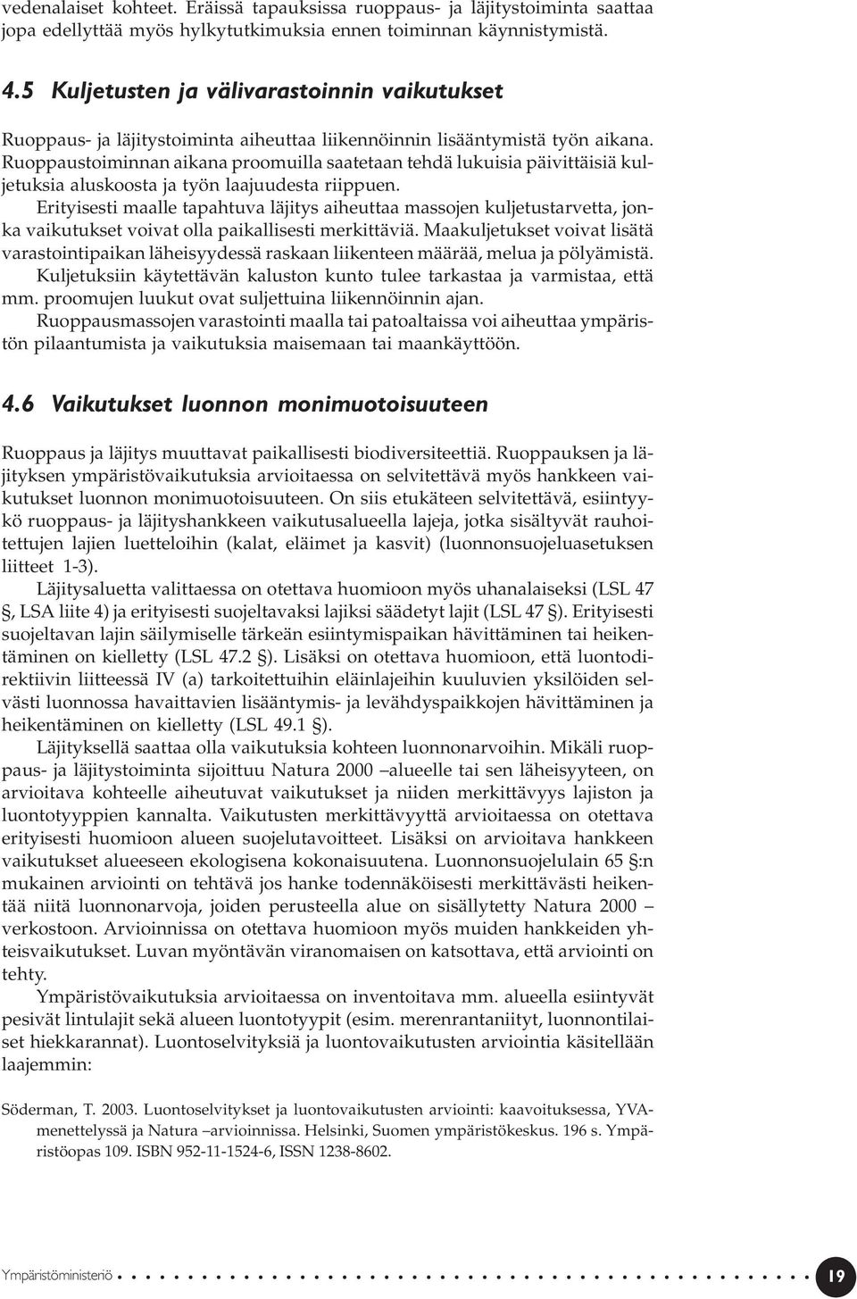 Ruoppaustoiminnan aikana proomuilla saatetaan tehdä lukuisia päivittäisiä kuljetuksia aluskoosta ja työn laajuudesta riippuen.
