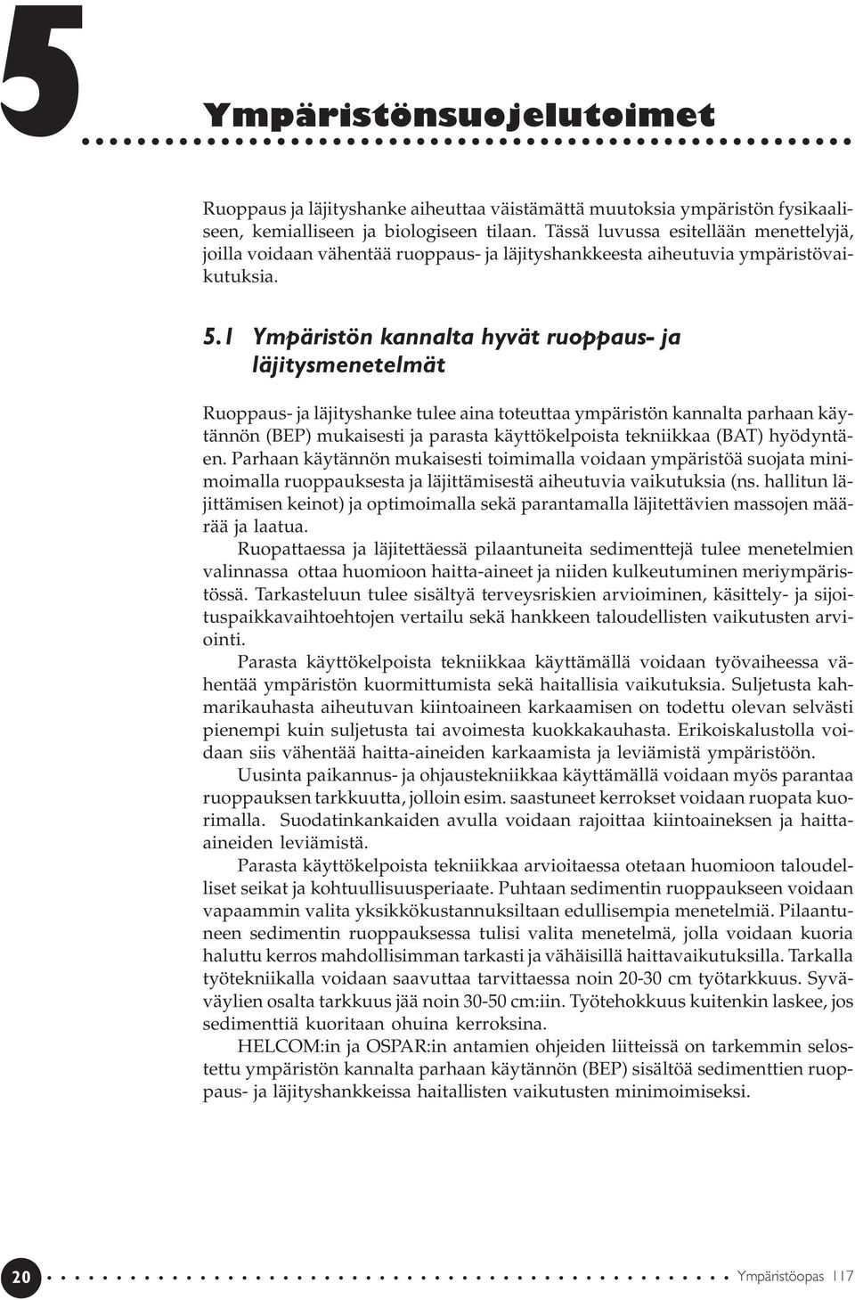 1 Ympäristön kannalta hyvät ruoppaus- ja läjitysmenetelmät Ruoppaus- ja läjityshanke tulee aina toteuttaa ympäristön kannalta parhaan käytännön (BEP) mukaisesti ja parasta käyttökelpoista tekniikkaa
