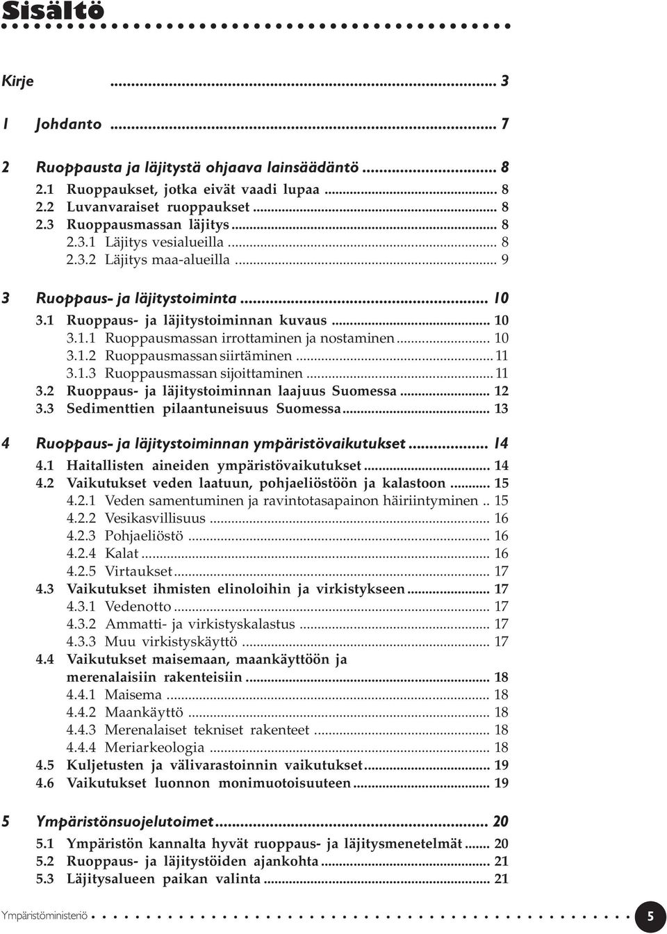 .. 11 3.1.3 Ruoppausmassan sijoittaminen... 11 3.2 Ruoppaus- ja läjitystoiminnan laajuus Suomessa... 12 3.3 Sedimenttien pilaantuneisuus Suomessa.